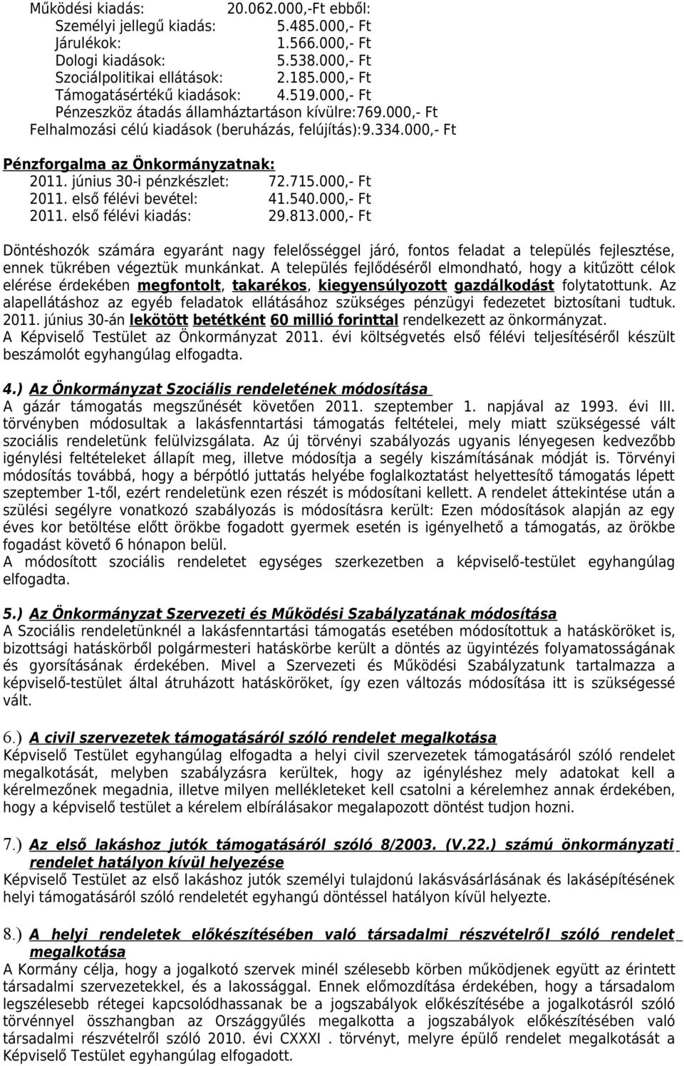 000,- Ft Pénzforgalma az Önkormányzatnak: 2011. június 30-i pénzkészlet: 72.715.000,- Ft 2011. első félévi bevétel: 41.540.000,- Ft 2011. első félévi kiadás: 29.813.