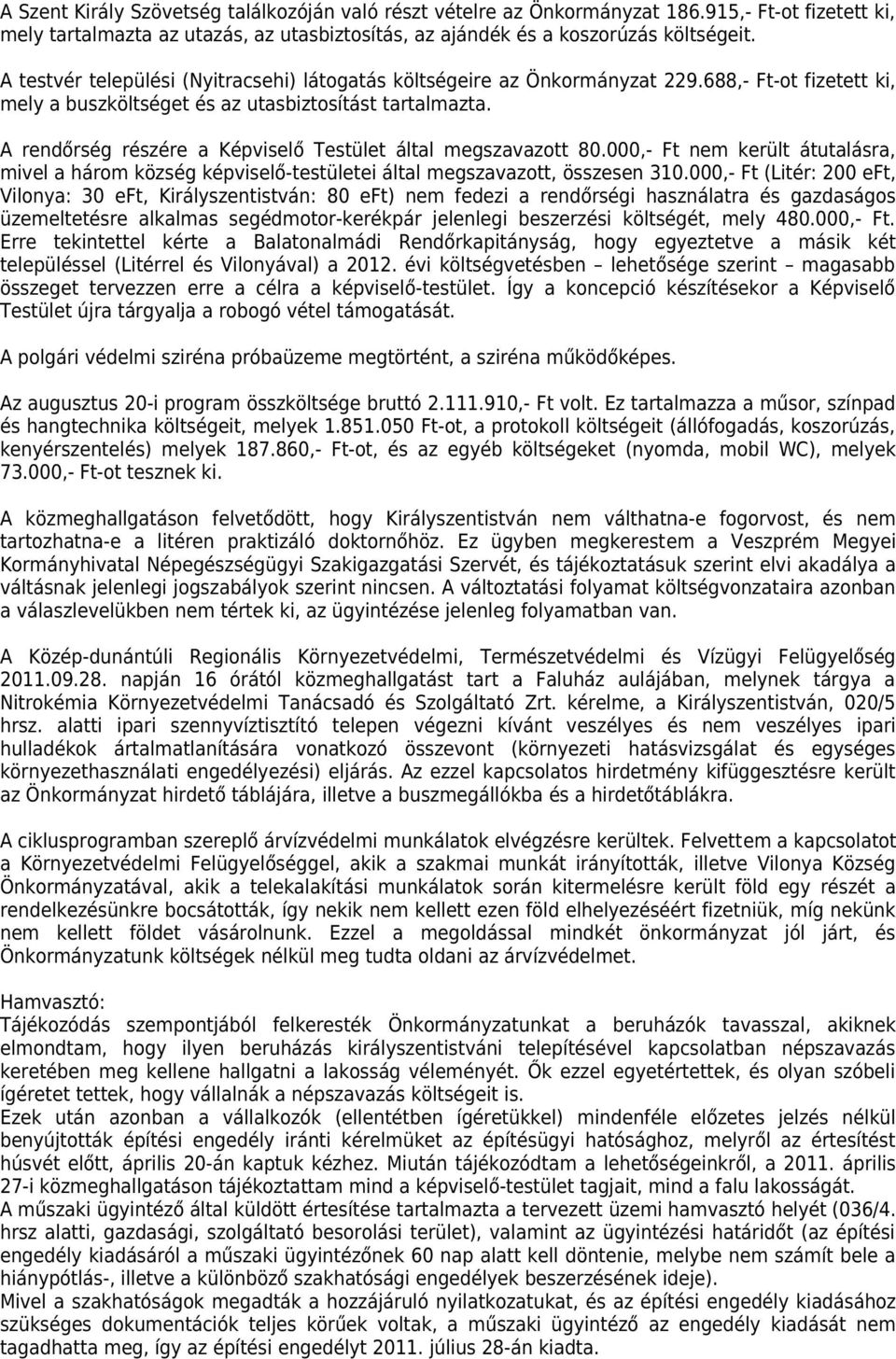 A rendőrség részére a Képviselő Testület által megszavazott 80.000,- Ft nem került átutalásra, mivel a három község képviselő-testületei által megszavazott, összesen 310.