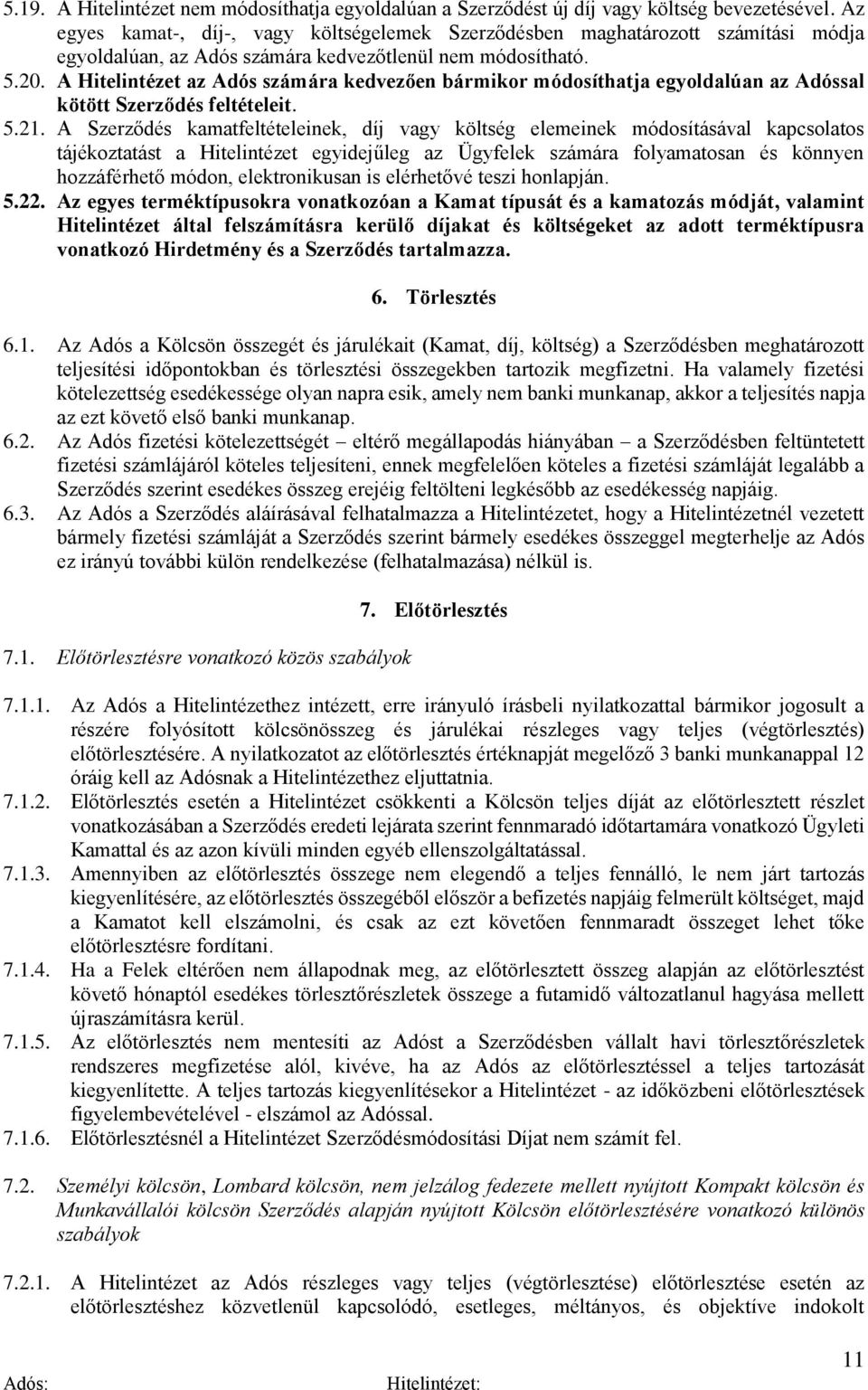 A Hitelintézet az Adós számára kedvezően bármikor módosíthatja egyoldalúan az Adóssal kötött Szerződés feltételeit. 5.21.