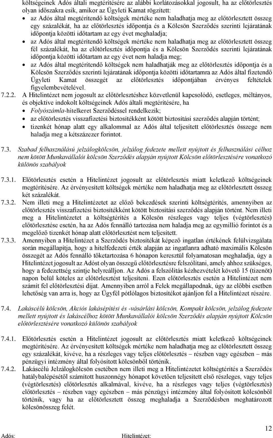 megtérítendő költségek mértéke nem haladhatja meg az előtörlesztett összeg fél százalékát, ha az előtörlesztés időpontja és a Kölcsön Szerződés szerinti lejáratának időpontja közötti időtartam az egy