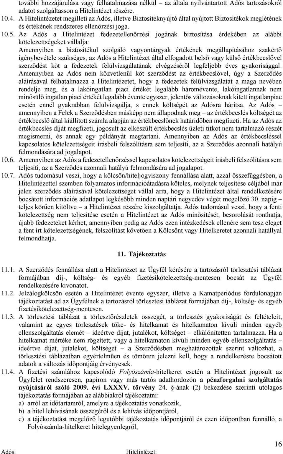 Az Adós a Hitelintézet fedezetellenőrzési jogának biztosítása érdekében az alábbi kötelezettségeket vállalja: Amennyiben a biztosítékul szolgáló vagyontárgyak értékének megállapításához szakértő