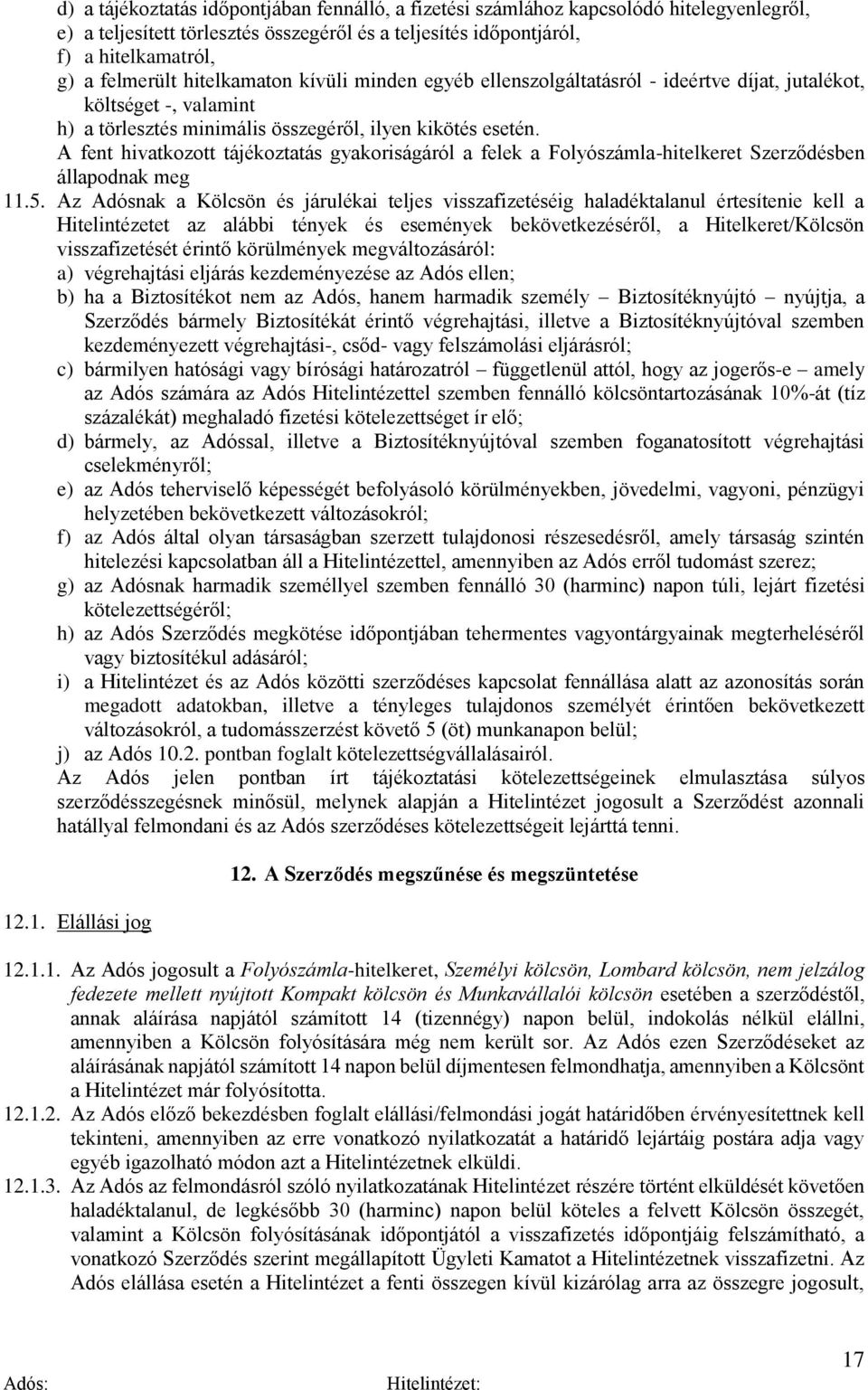 A fent hivatkozott tájékoztatás gyakoriságáról a felek a Folyószámla-hitelkeret Szerződésben állapodnak meg 11.5.