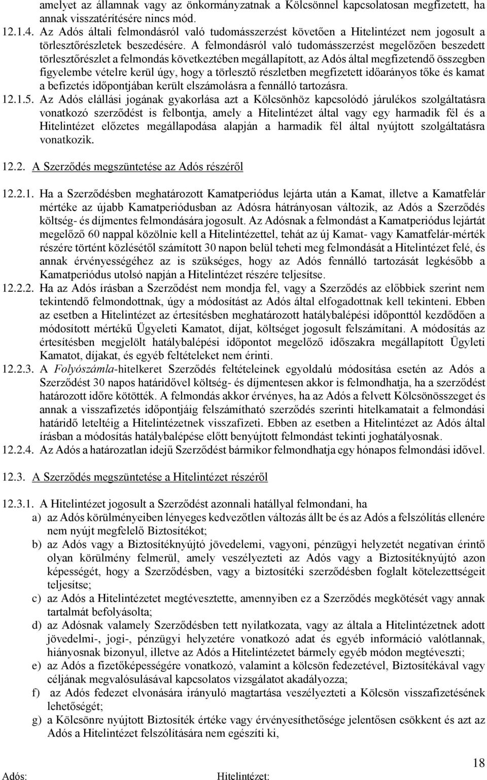 A felmondásról való tudomásszerzést megelőzően beszedett törlesztőrészlet a felmondás következtében megállapított, az Adós által megfizetendő összegben figyelembe vételre kerül úgy, hogy a törlesztő