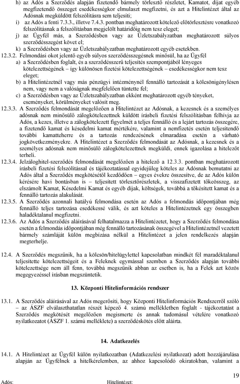 3., illetve 7.4.3. pontban meghatározott kötelező előtörlesztésre vonatkozó felszólításnak a felszólításban megjelölt határidőig nem tesz eleget; j) az Ügyfél más, a Szerződésben vagy az