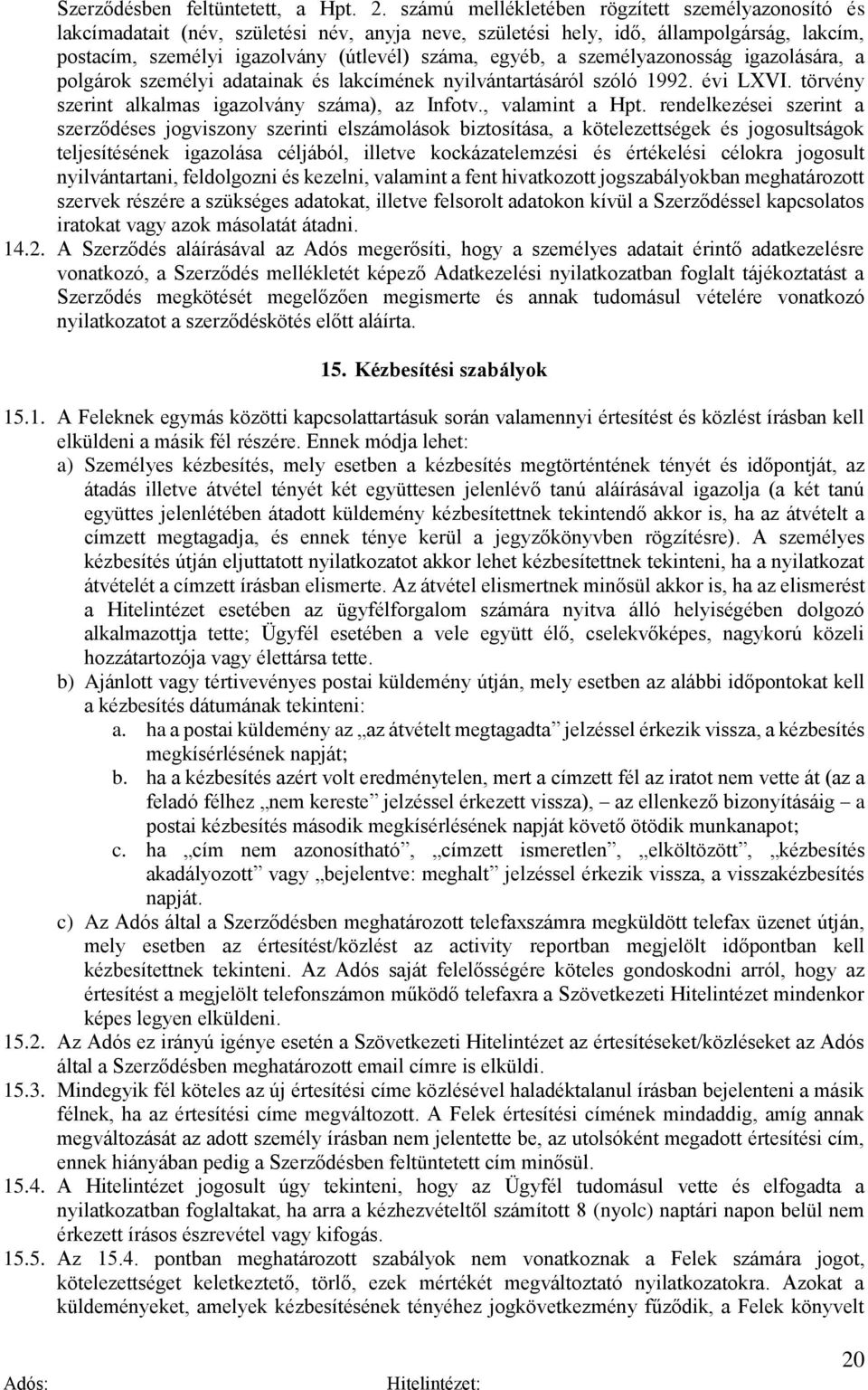 személyazonosság igazolására, a polgárok személyi adatainak és lakcímének nyilvántartásáról szóló 1992. évi LXVI. törvény szerint alkalmas igazolvány száma), az Infotv., valamint a Hpt.