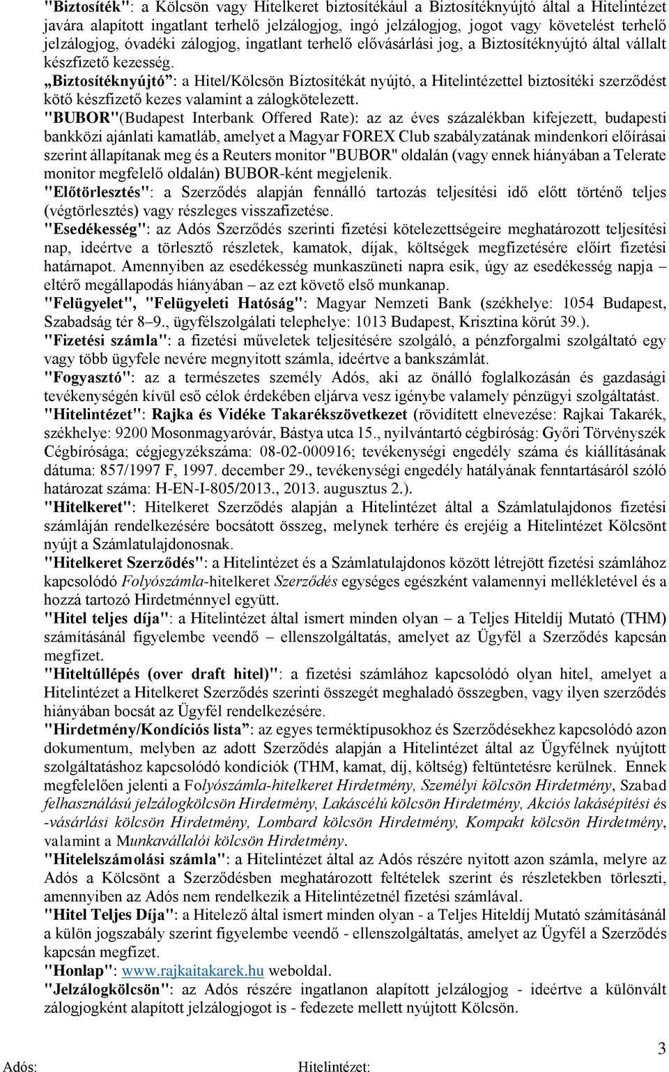 Biztosítéknyújtó : a Hitel/Kölcsön Biztosítékát nyújtó, a Hitelintézettel biztosítéki szerződést kötő készfizető kezes valamint a zálogkötelezett.