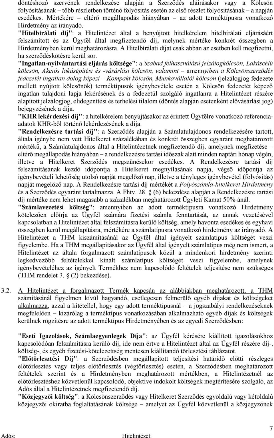 "Hitelbírálati díj": a Hitelintézet által a benyújtott hitelkérelem hitelbírálati eljárásáért felszámított és az Ügyfél által megfizetendő díj, melynek mértéke konkrét összegben a Hirdetményben kerül