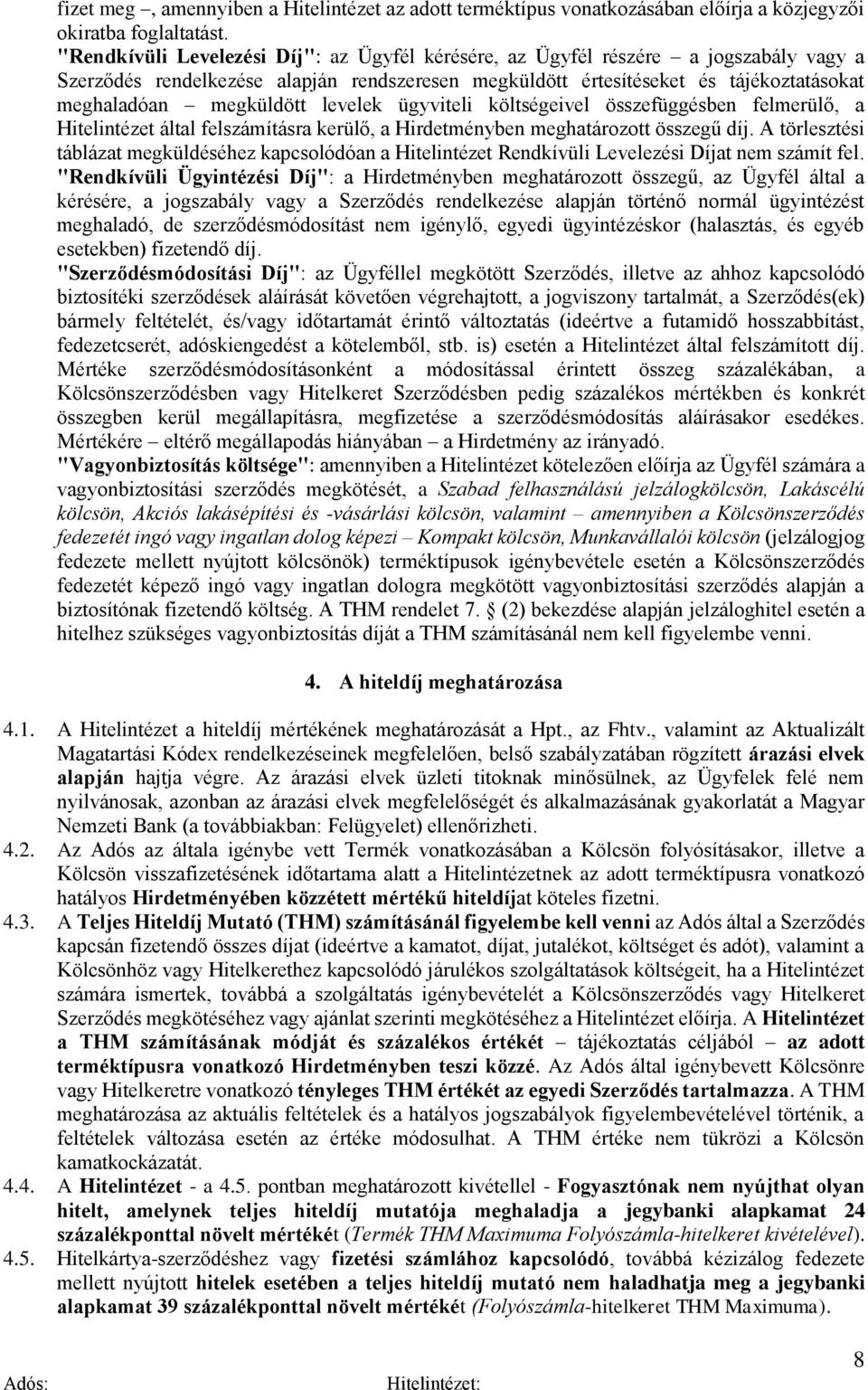 levelek ügyviteli költségeivel összefüggésben felmerülő, a Hitelintézet által felszámításra kerülő, a Hirdetményben meghatározott összegű díj.