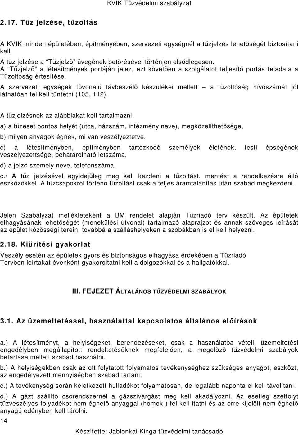 A szervezeti egységek fővonalú távbeszélő készülékei mellett a tűzoltóság hívószámát jól láthatóan fel kell tüntetni (105, 112).