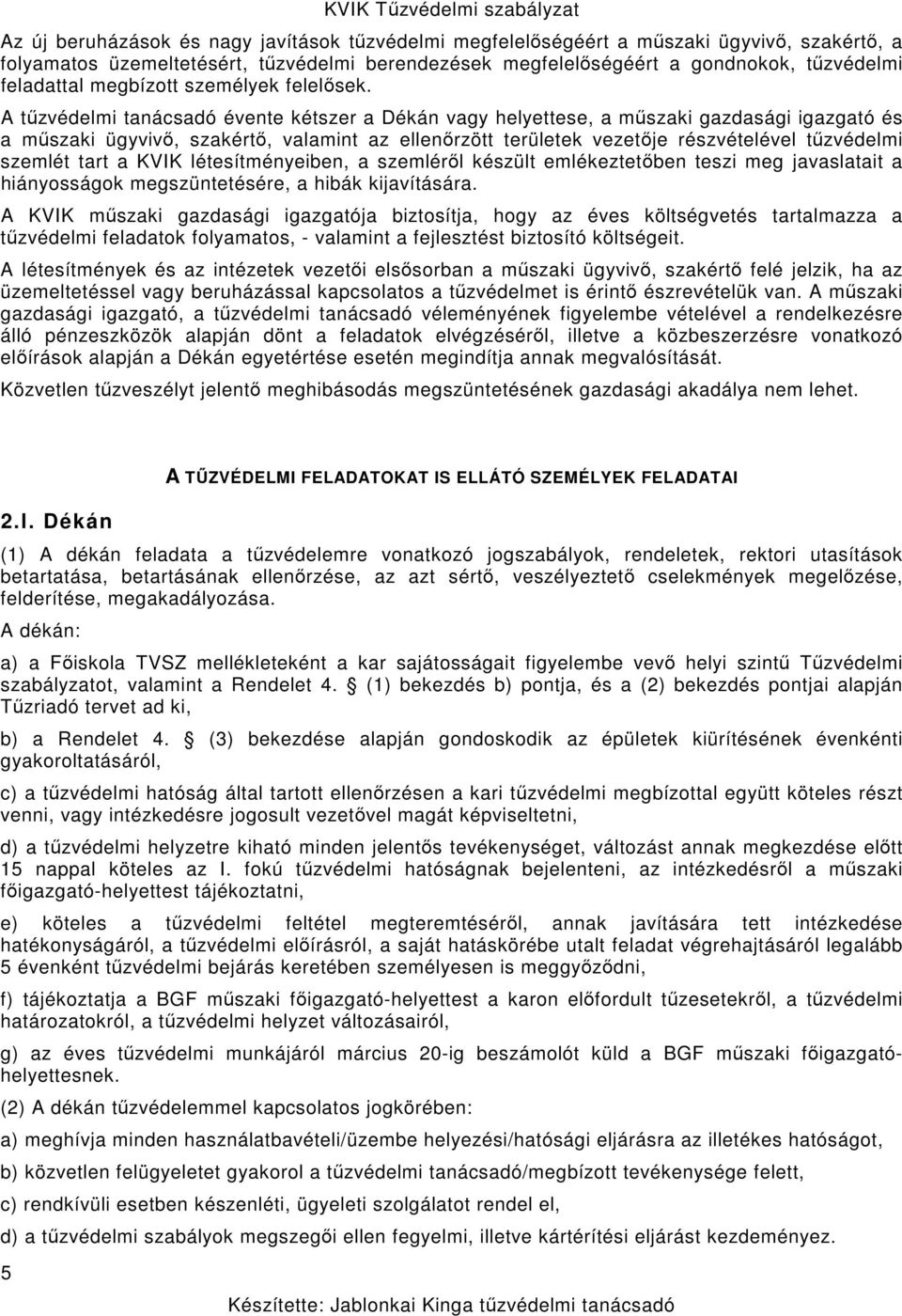 A tűzvédelmi tanácsadó évente kétszer a Dékán vagy helyettese, a műszaki gazdasági igazgató és a műszaki ügyvivő, szakértő, valamint az ellenőrzött területek vezetője részvételével tűzvédelmi szemlét