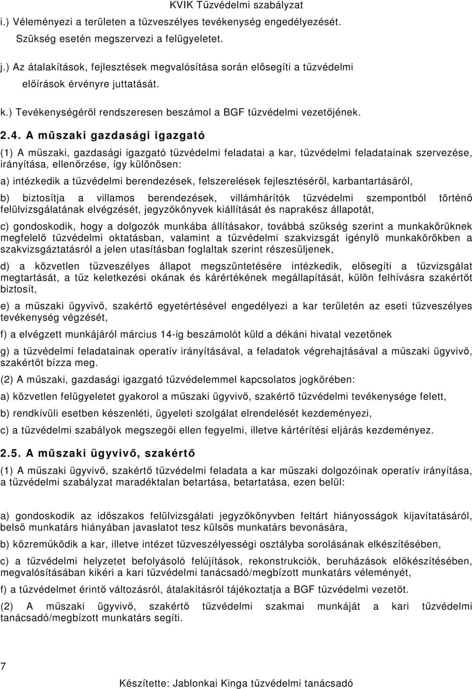 A műszaki gazdasági igazgató (1) A műszaki, gazdasági igazgató tűzvédelmi feladatai a kar, tűzvédelmi feladatainak szervezése, irányítása, ellenőrzése, így különösen: a) intézkedik a tűzvédelmi