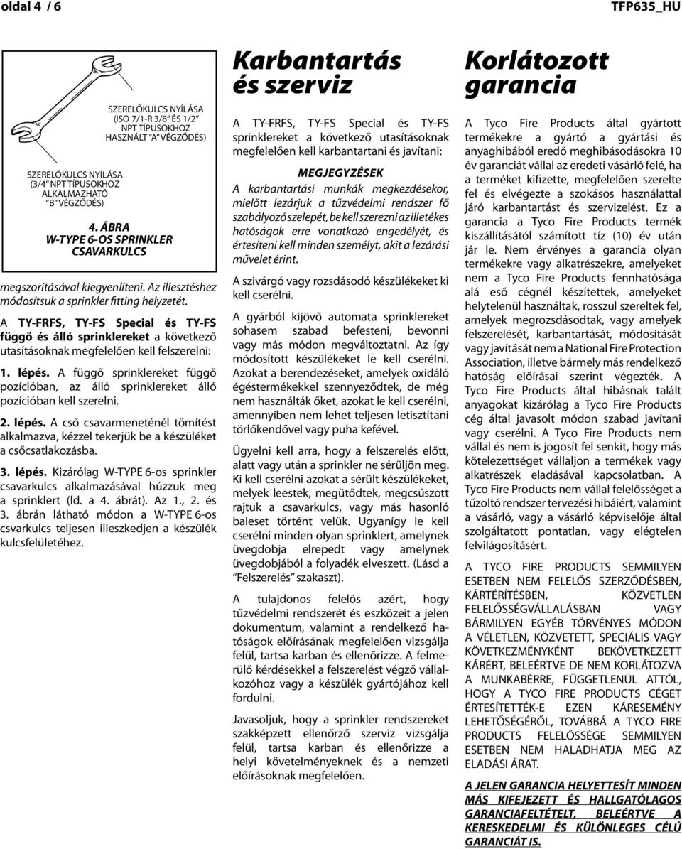z illesztéshez módosítsuk cordnce with sprinkler the fitting following helyzetét. instructions. TY-FRFS, TY-FS Specil és TY-FS függő Step 1.