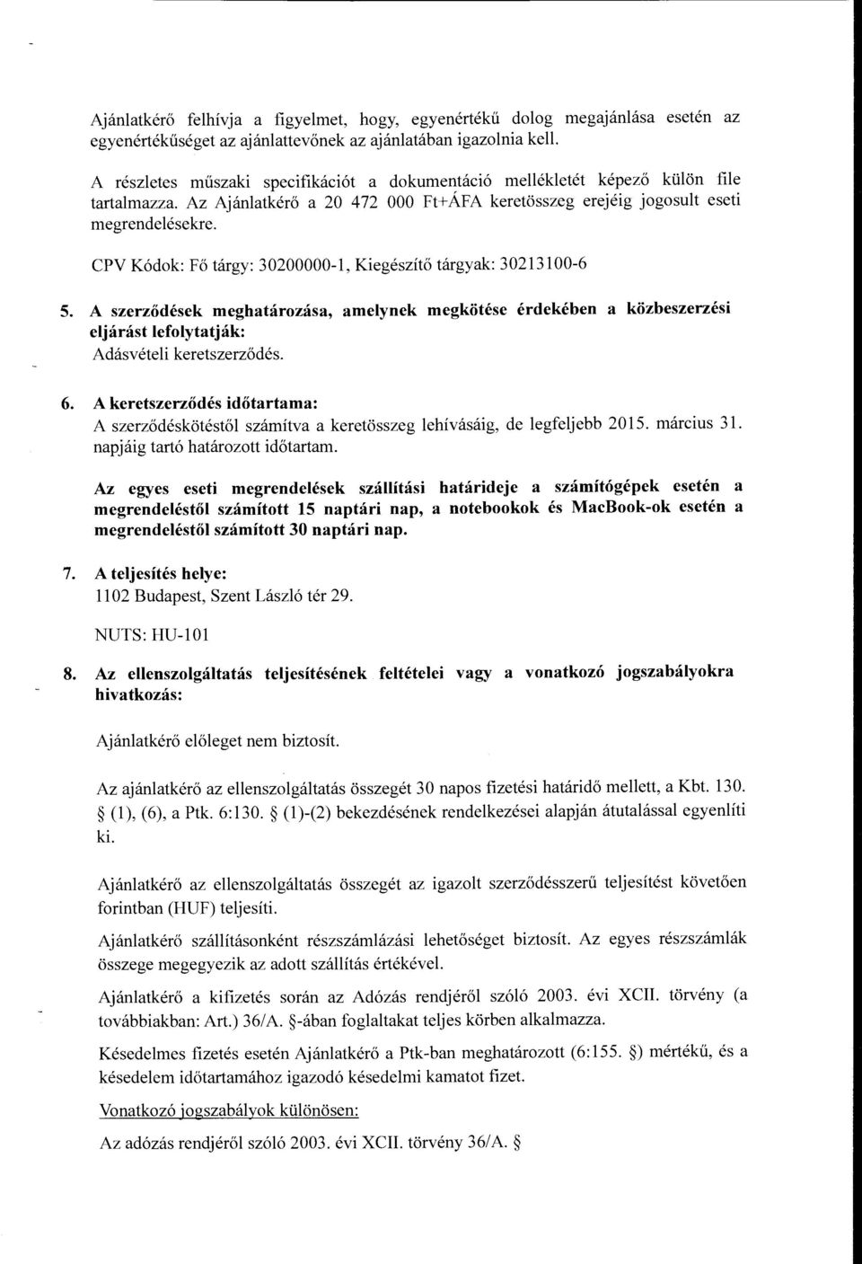 CPV K6dok: Fo targy: 30200000-1, Kiegeszito targyak: 30213100-6 5. A szerzodesek meghatarozasa, amelynek megkotese erdekeben a kozbeszerzesi eljarast Iefolytatjak: Adasveteli keretszerzodes. 6.