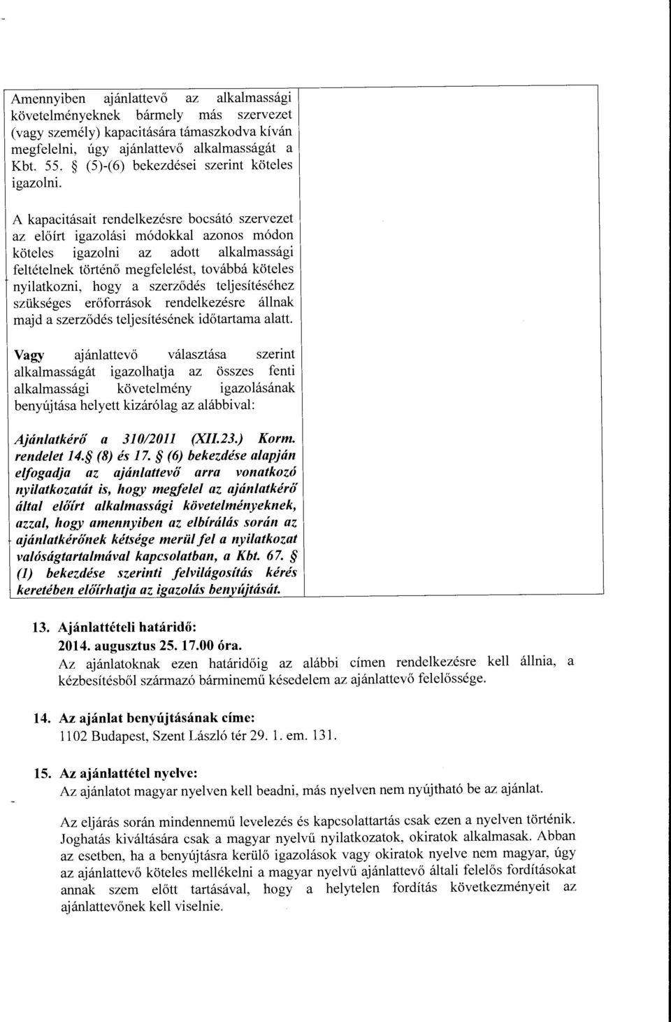 A kapacitasait rendelkezesre bocsat6 szervezet az eloirt igazolasi m6dokkal azonos m6don koteles igazolni az adott alkalmassagi feltetelnek t5rten6 megfelelest, tovabba koteles nyilatkozni, hogy a