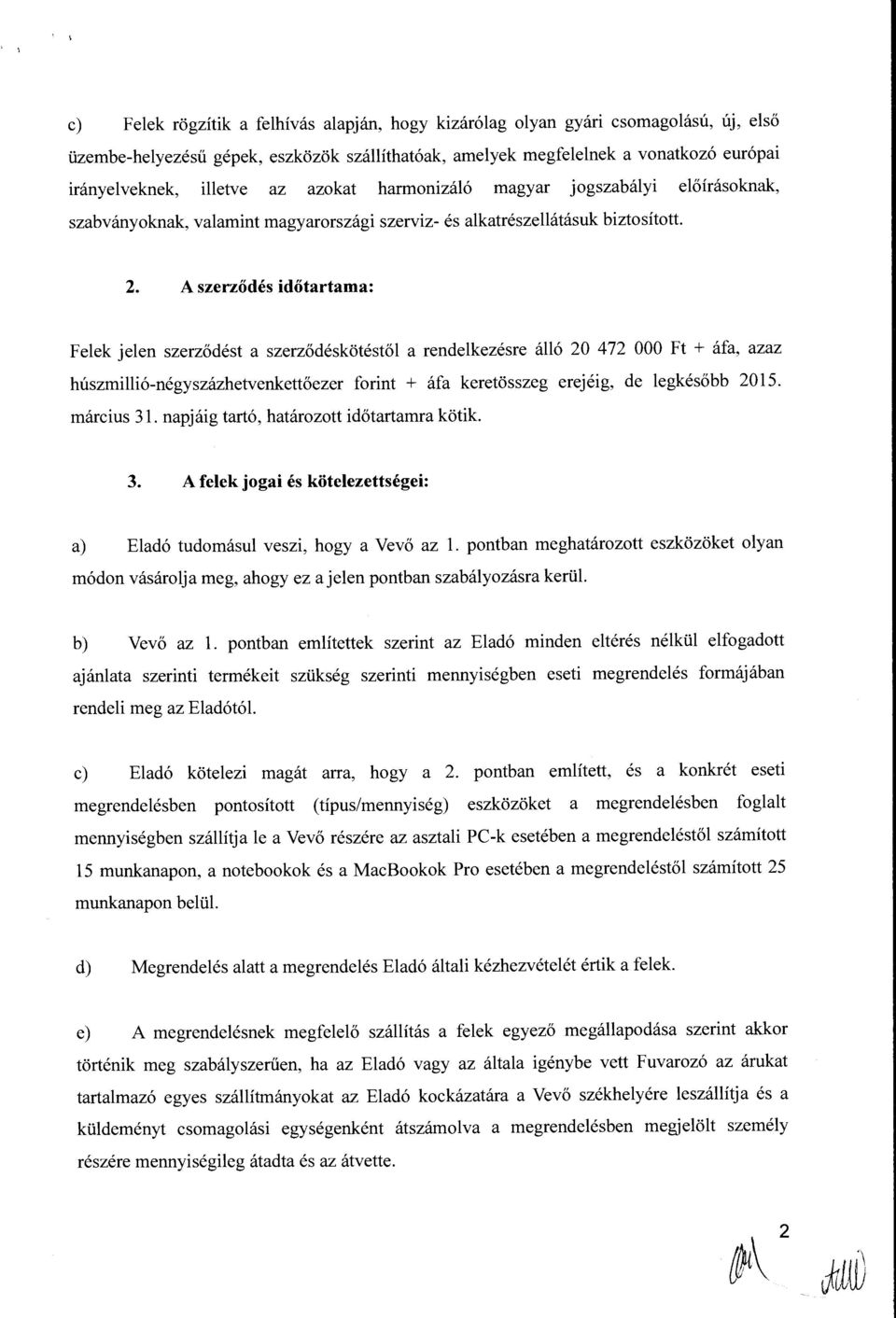 A szerzodes idotartama: Fe1ek je1en szerzodest a szerz6deskotest61 a rende1kezesre al16 20 472 000 Ft + afa, azaz huszmilli6-negyszazhetvenkett6ezer forint + afa keret5sszeg erejeig, de 1egkes6bb