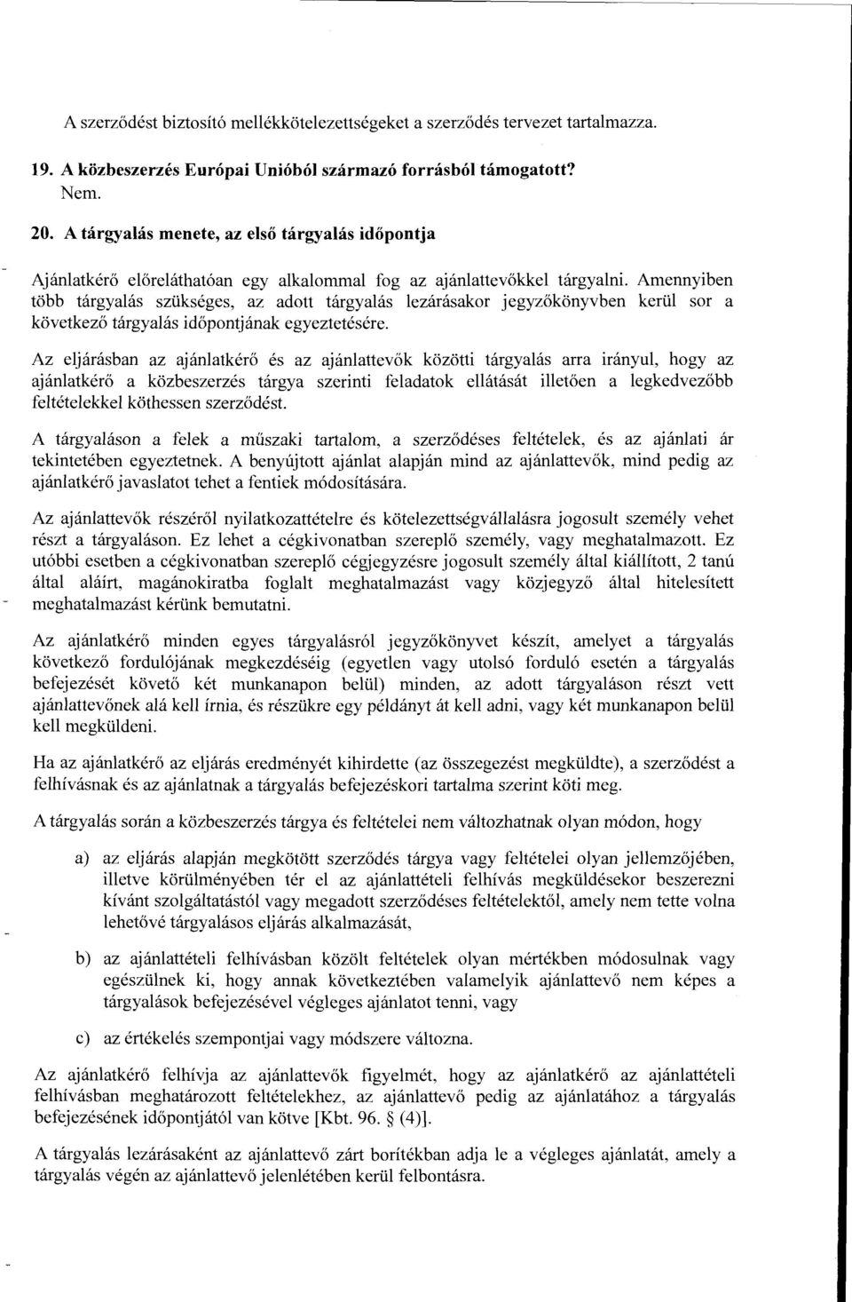 Amennyiben tobb targyalas sziikseges, az adott targyalas lezarasakor jegyzokonyvben keriil sor a kovetkezo targyalas idopontjanak egyeztetesere.