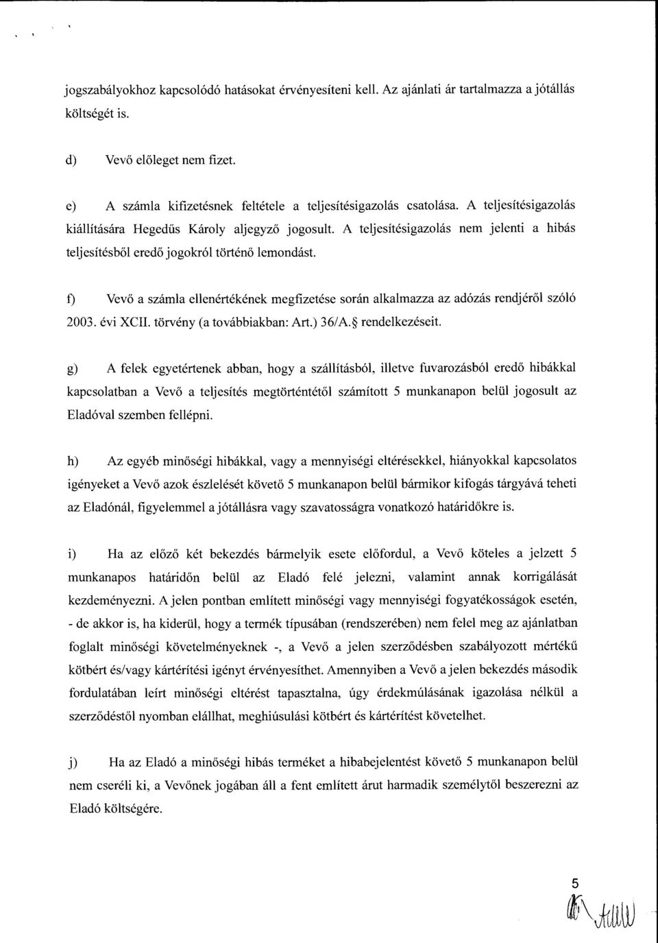 A teljesitesigazolas nem jelenti a hibas teljesitesb61 ered6 jogokr61 torten6 lemondast. f) Vev6 a szamla ellenertekenek megfizetese soran alkalmazza az ad6zas rendjer61 sz616 2003. evi XCII.