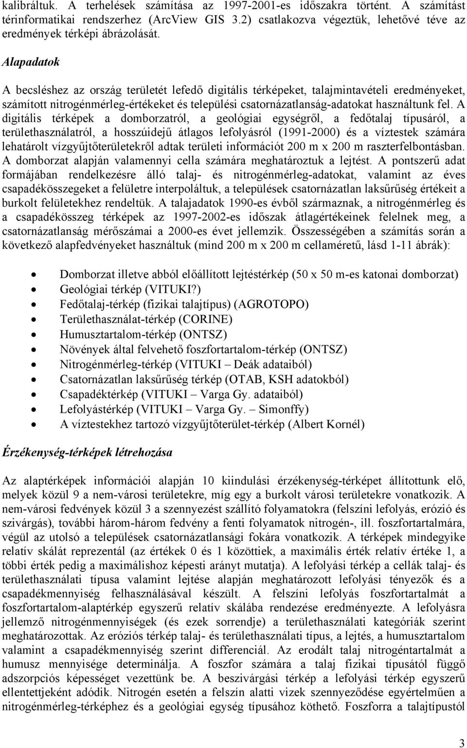 A digitális térképek a domborzatról, a geológiai egységről, a fedőtalaj típusáról, a területhasználatról, a hosszúidejű átlagos lefolyásról (1991-2000) és a víztestek számára lehatárolt