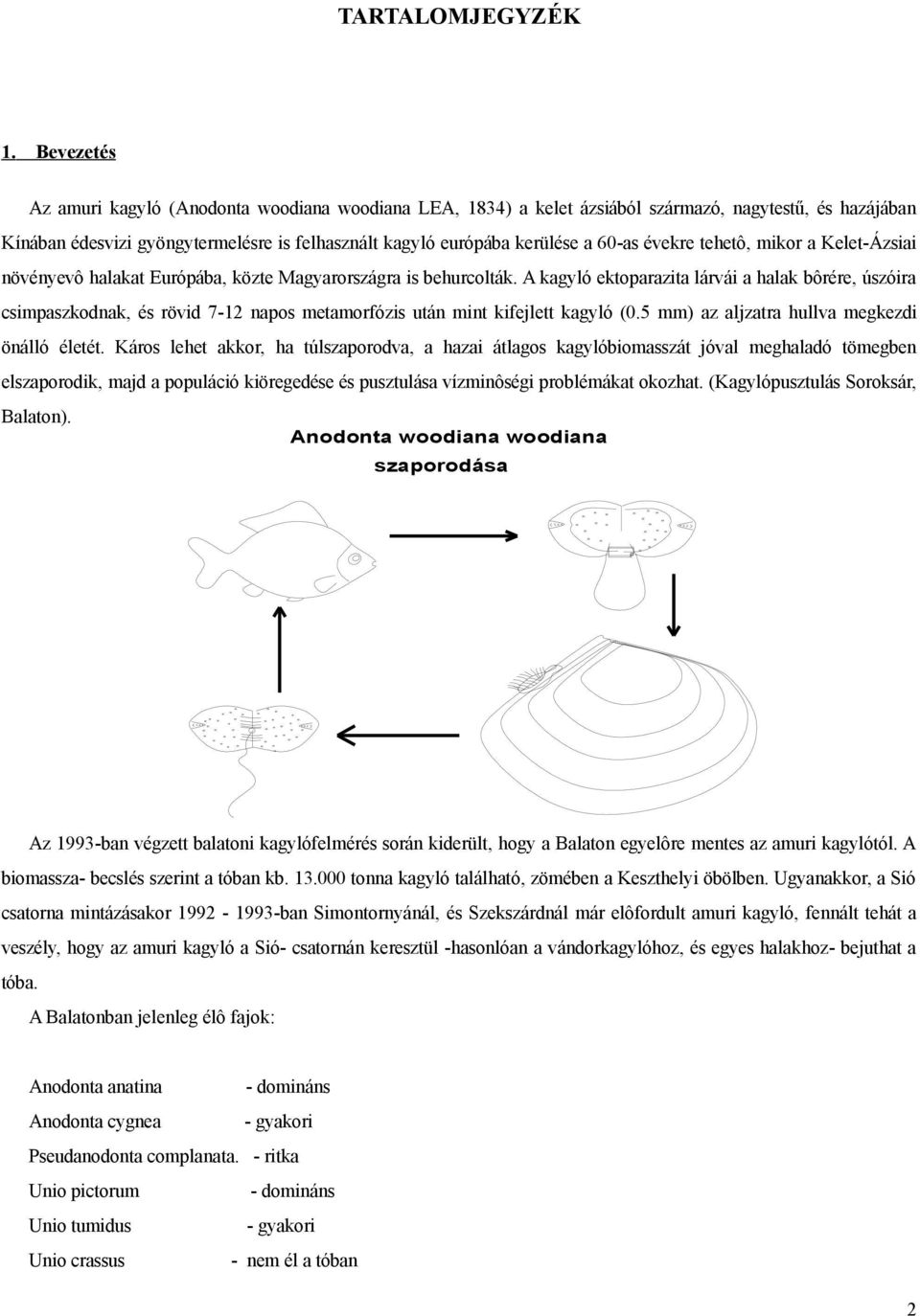 évekre tehetô, mikor a Kelet-Ázsiai növényevô halakat Európába, közte Magyarországra is behurcolták.