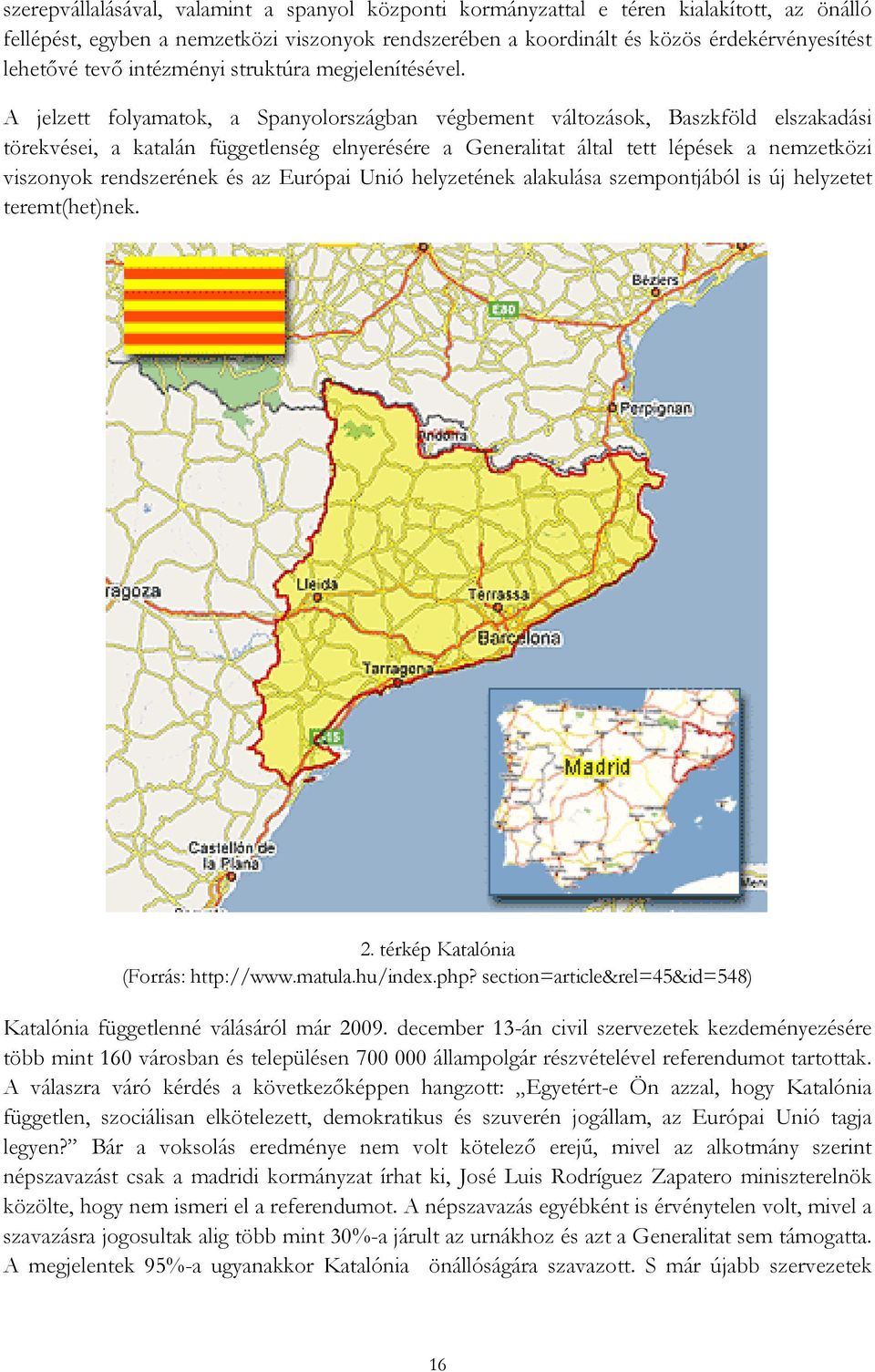 A jelzett folyamatok, a Spanyolországban végbement változások, Baszkföld elszakadási törekvései, a katalán függetlenség elnyerésére a Generalitat által tett lépések a nemzetközi viszonyok