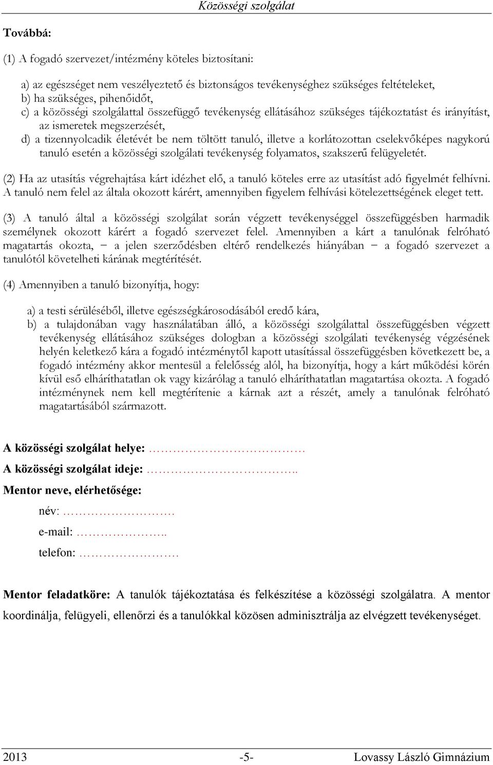 cselekvőképes nagykorú tanuló esetén a közösségi szolgálati tevékenység folyamatos, szakszerű felügyeletét.