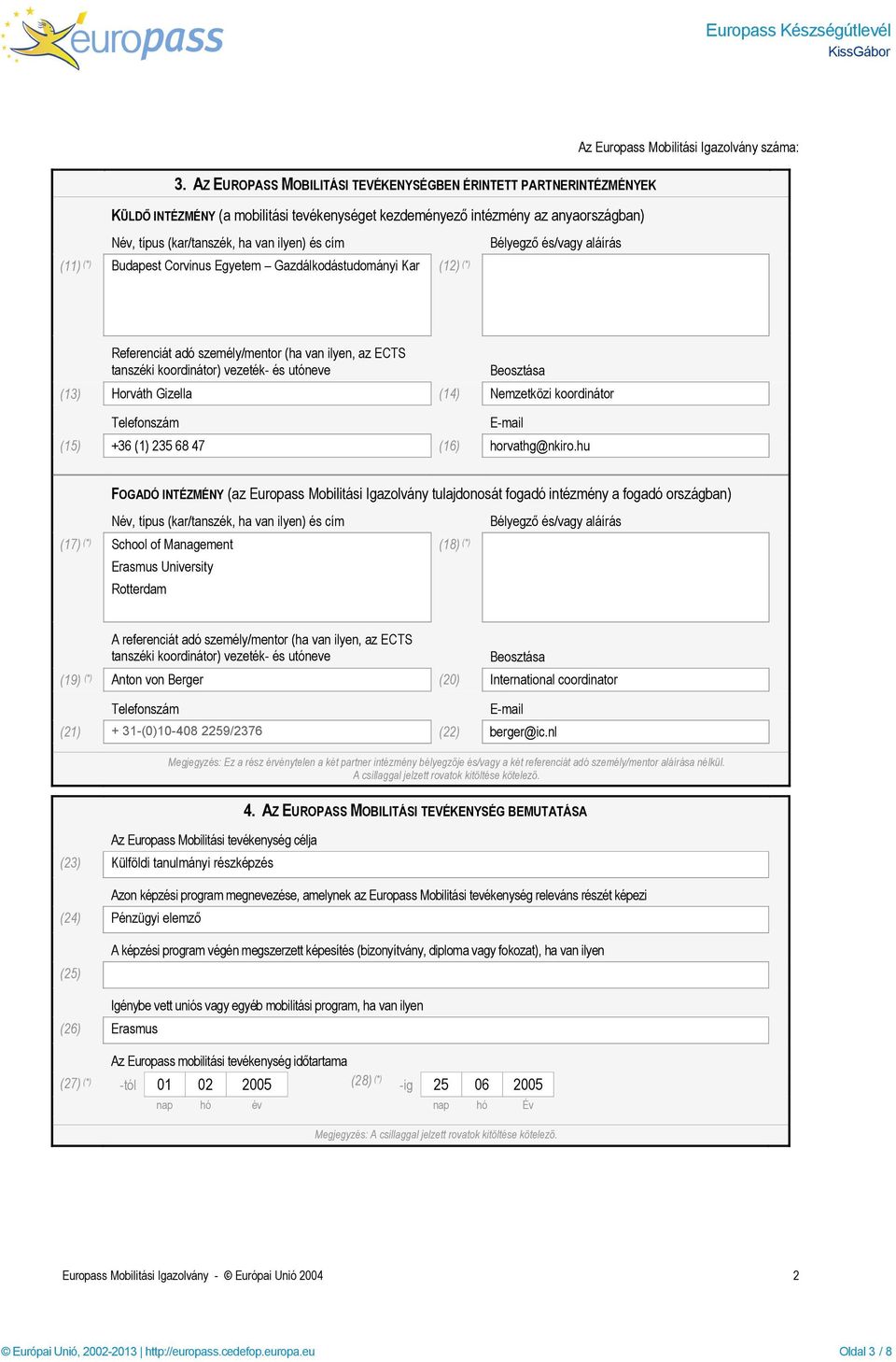 (11) (*) Budapest Corvinus Egyetem Gazdálkodástudományi Kar (12) (*) Bélyegző és/vagy aláírás Referenciát adó személy/mentor (ha van ilyen, az ECTS tanszéki koordinátor) vezeték- és utóneve Beosztása