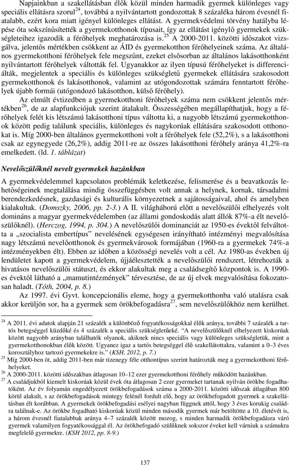 A gyermekvédelmi törvény hatályba lépése óta sokszínűsítették a gyermekotthonok típusait, így az ellátást igénylő gyermekek szükségleteihez igazodik a férőhelyek meghatározása is. 25 A 2000-2011.