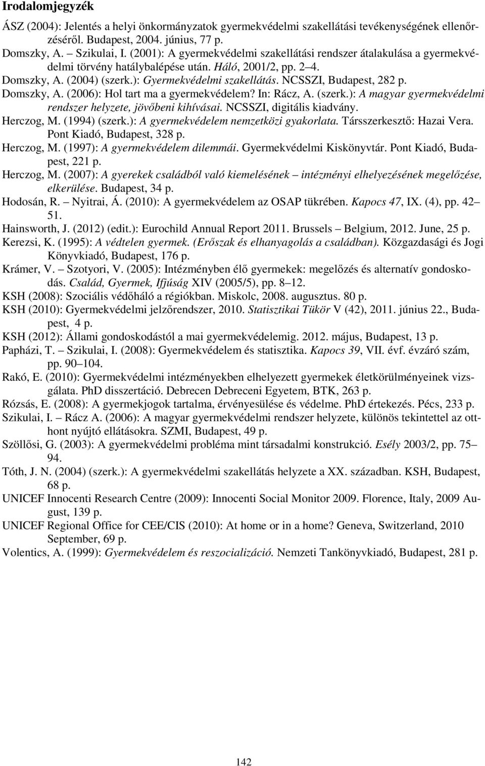 NCSSZI, Budapest, 282 p. Domszky, A. (2006): Hol tart ma a gyermekvédelem? In: Rácz, A. (szerk.): A magyar gyermekvédelmi rendszer helyzete, jövőbeni kihívásai. NCSSZI, digitális kiadvány. Herczog, M.