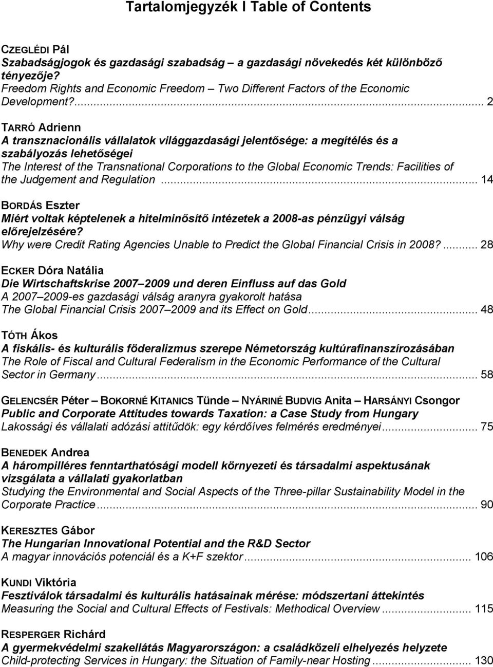 ... 2 TARRÓ Adrienn A transznacionális vállalatok világgazdasági jelentősége: a megítélés és a szabályozás lehetőségei The Interest of the Transnational Corporations to the Global Economic Trends: