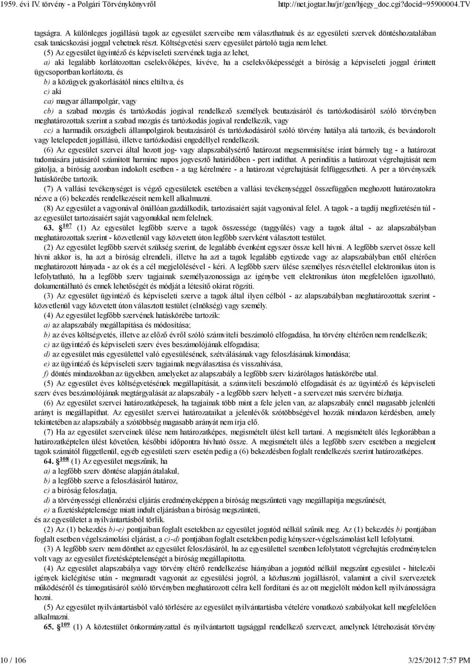 (5) Az egyesület ügyintéző és képviseleti szervének tagja az lehet, a) aki legalább korlátozottan cselekvőképes, kivéve, ha a cselekvőképességét a bíróság a képviseleti joggal érintett ügycsoportban