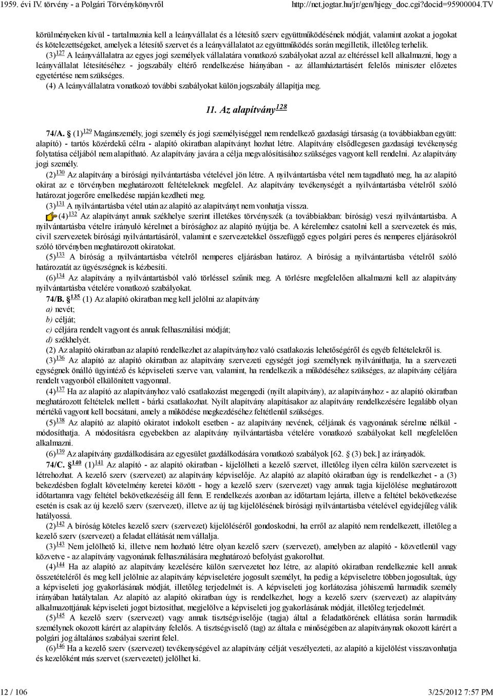 127 (3) A leányvállalatra az egyes jogi személyek vállalatára vonatkozó szabályokat azzal az eltéréssel kell alkalmazni, hogy a leányvállalat létesítéséhez - jogszabály eltérő rendelkezése hiányában