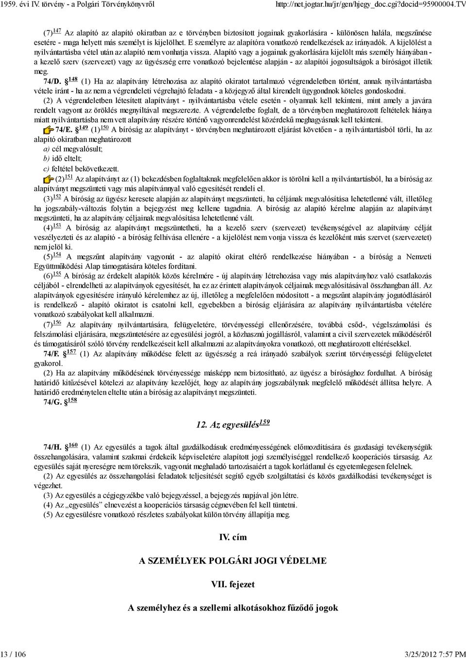 Alapító vagy a jogainak gyakorlására kijelölt más személy hiányában - a kezelő szerv (szervezet) vagy az ügyészség erre vonatkozó bejelentése alapján - az alapítói jogosultságok a bíróságot illetik