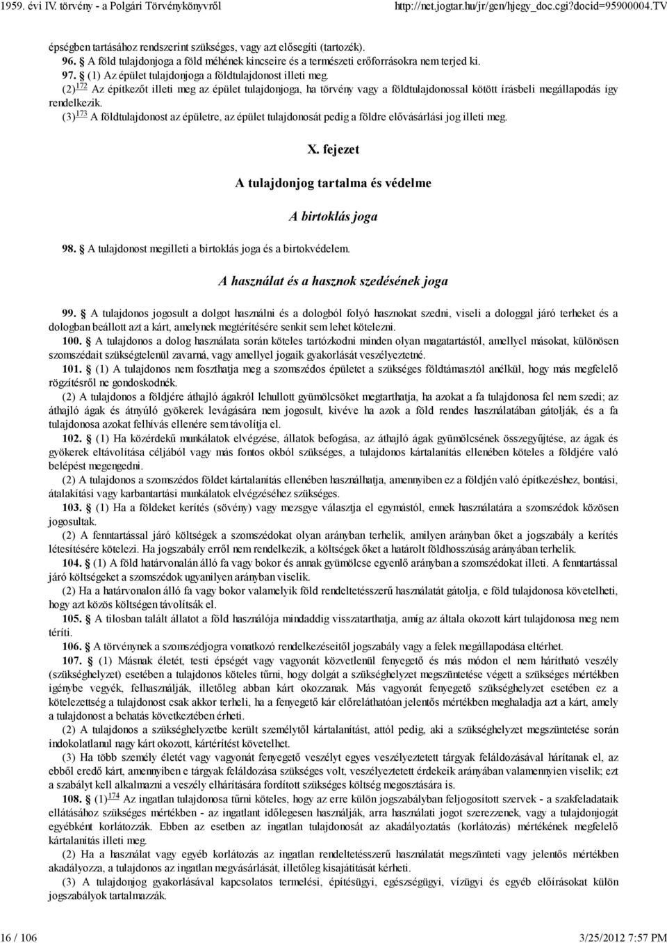 173 (3) A földtulajdonost az épületre, az épület tulajdonosát pedig a földre elővásárlási jog illeti meg. X. fejezet A tulajdonjog tartalma és védelme A birtoklás joga 98.