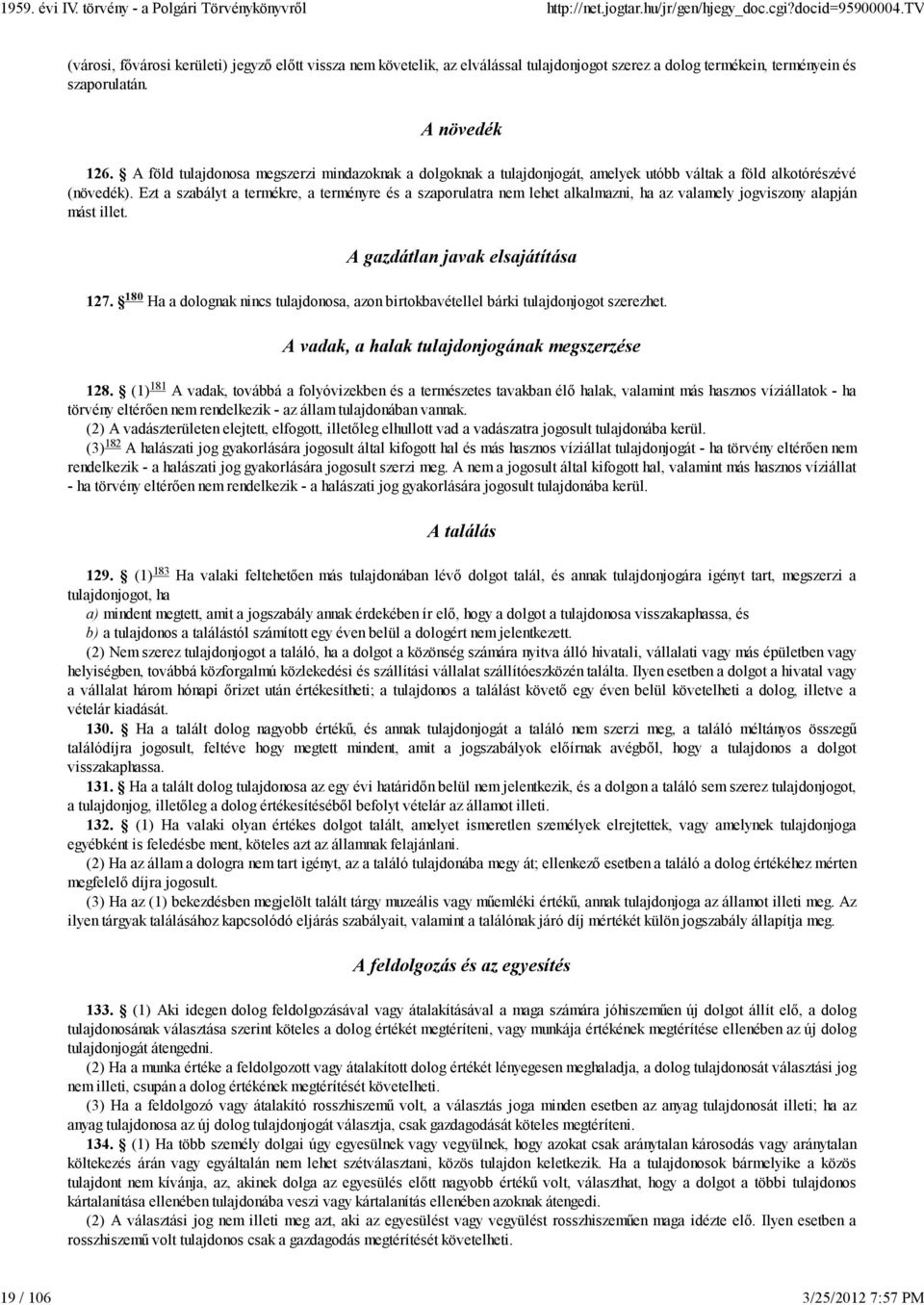 Ezt a szabályt a termékre, a terményre és a szaporulatra nem lehet alkalmazni, ha az valamely jogviszony alapján mást illet. 180 A gazdátlan javak elsajátítása 127.