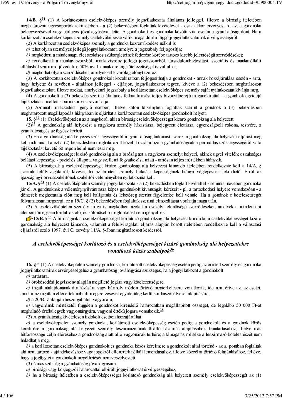 akkor érvényes, ha azt a gondnoka beleegyezésével vagy utólagos jóváhagyásával tette. A gondnokolt és gondnoka közötti vita esetén a gyámhatóság dönt.