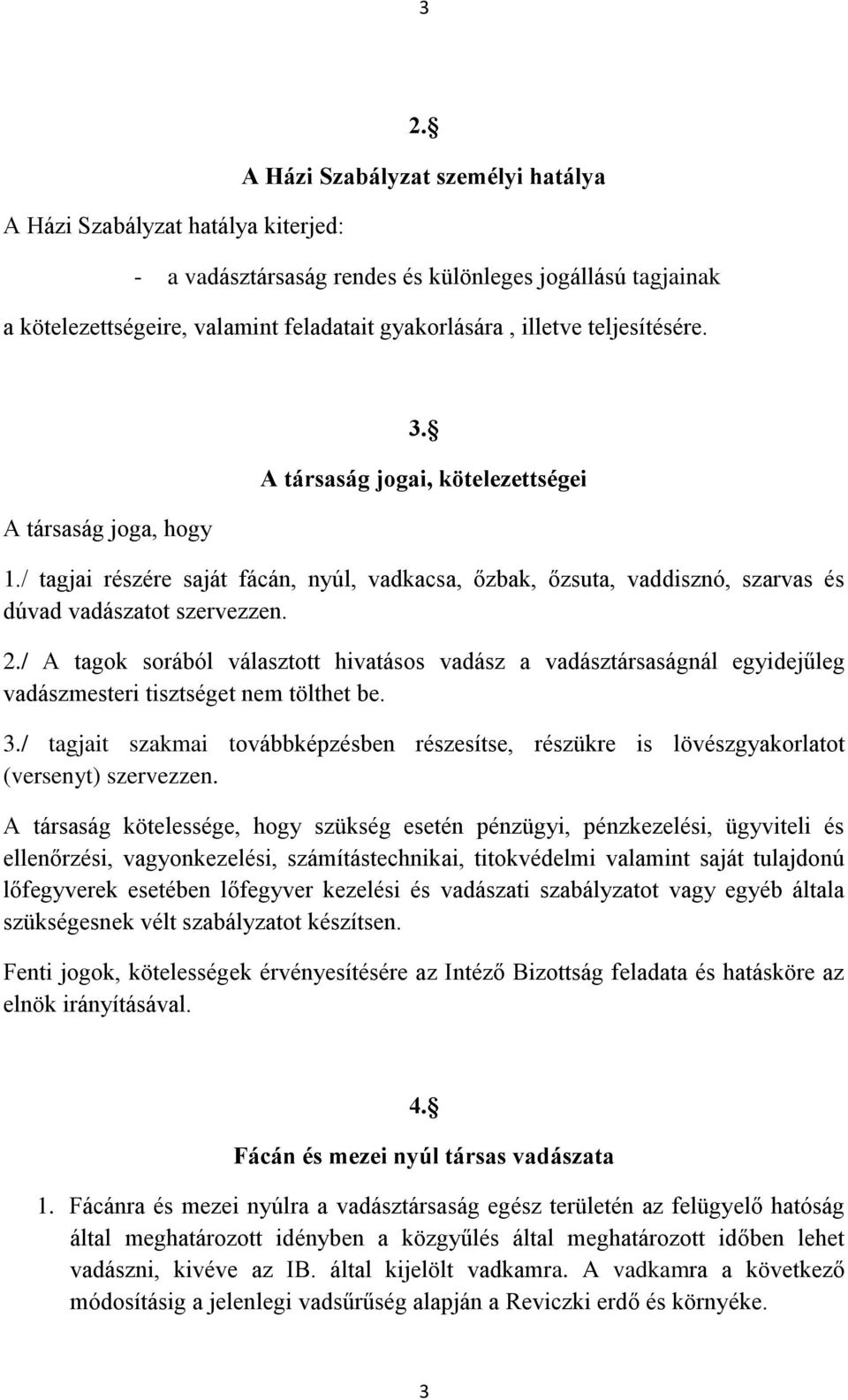 / A tagok sorából választott hivatásos vadász a vadásztársaságnál egyidejűleg vadászmesteri tisztséget nem tölthet be. 3.