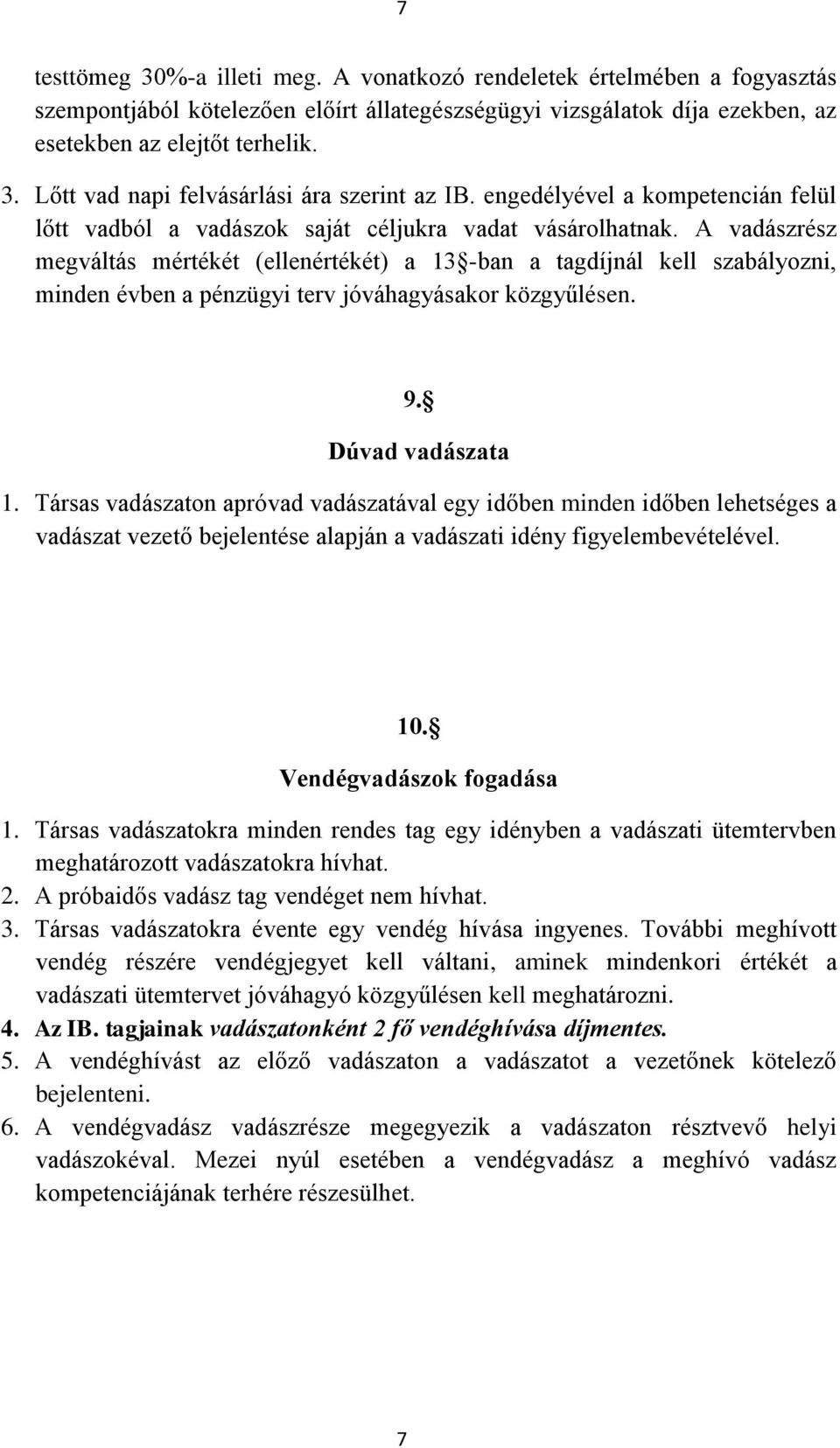 A vadászrész megváltás mértékét (ellenértékét) a 13 -ban a tagdíjnál kell szabályozni, minden évben a pénzügyi terv jóváhagyásakor közgyűlésen. 9. Dúvad vadászata 1.