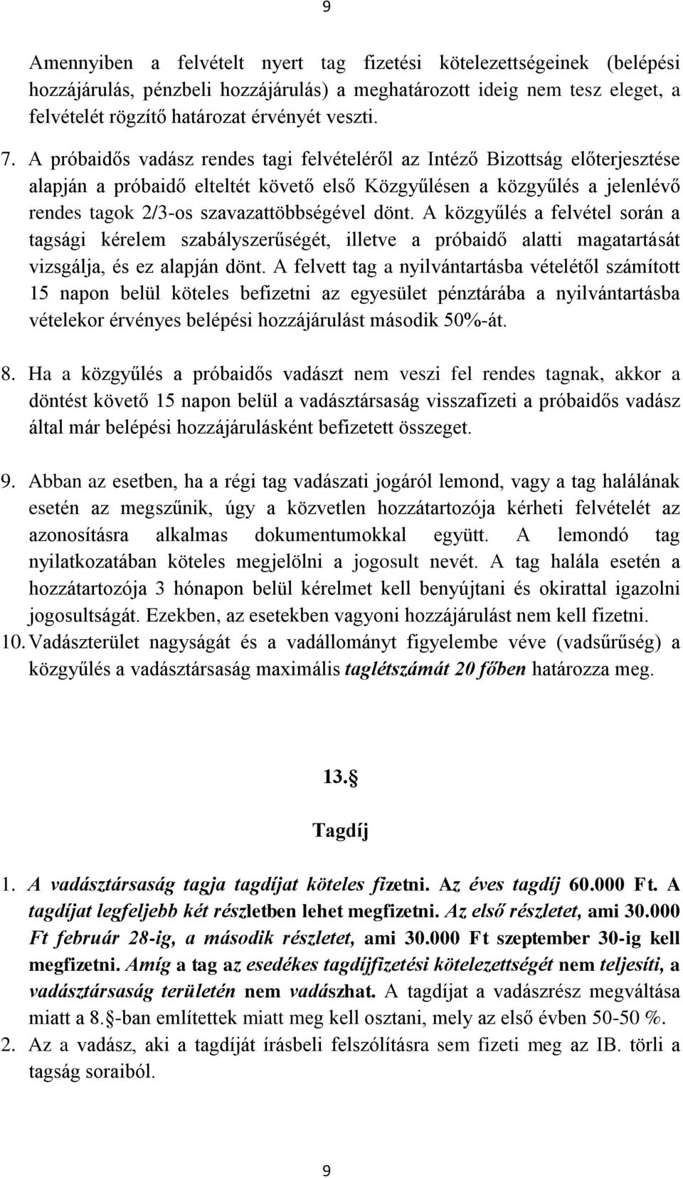 A közgyűlés a felvétel során a tagsági kérelem szabályszerűségét, illetve a próbaidő alatti magatartását vizsgálja, és ez alapján dönt.