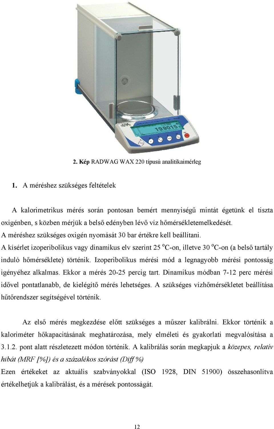 A méréshez szükséges oxigén nyomását 30 bar értékre kell beállítani. A kísérlet izoperibolikus vagy dinamikus elv szerint 25 o C-on, illetve 30 o C-on (a belső tartály induló hőmérséklete) történik.