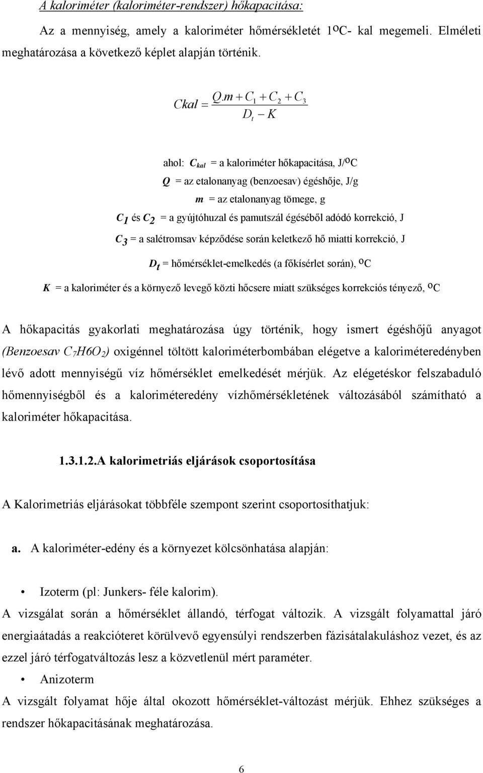 adódó korrekció, J C 3 = a salétromsav képződése során keletkező hő miatti korrekció, J D t = hőmérséklet-emelkedés (a főkísérlet során), o C K = a kaloriméter és a környező levegő közti hőcsere