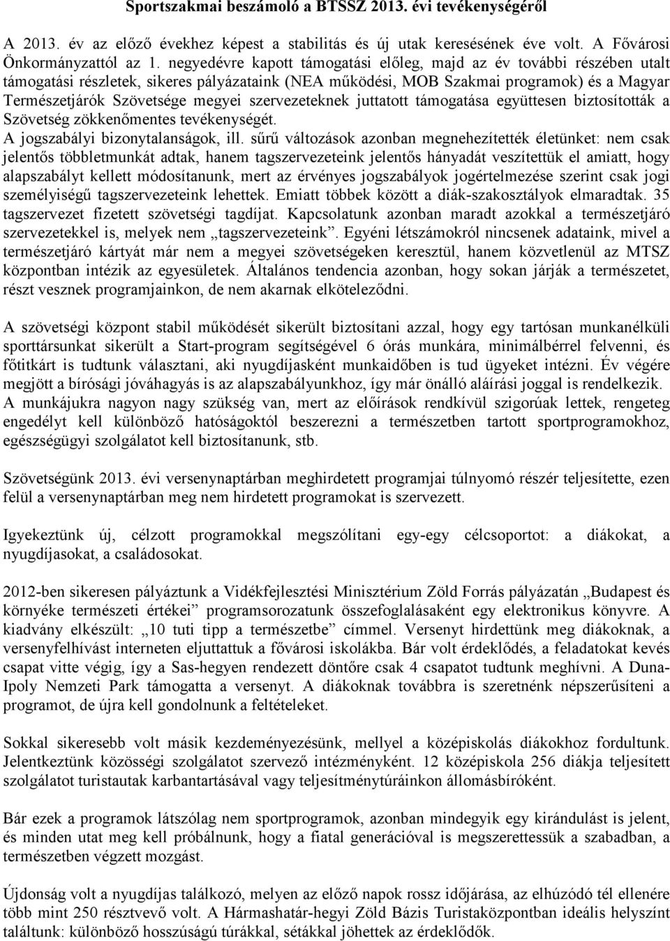 szervezeteknek juttatott támogatása együttesen biztosították a Szövetség zökkenımentes tevékenységét. A jogszabályi bizonytalanságok, ill.