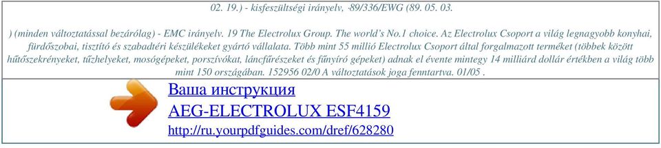 Az Electrolux Csoport a világ legnagyobb konyhai, fürdőszobai, tisztító és szabadtéri készülékeket gyártó vállalata.