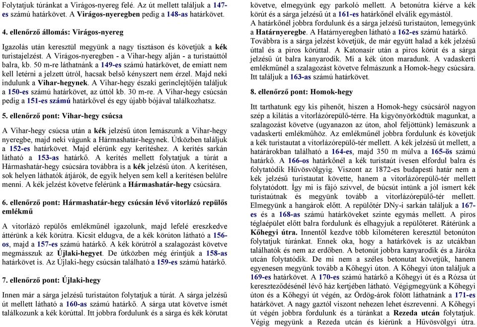 50 m-re láthatnánk a 149-es számú határkövet, de emiatt nem kell letérni a jelzett útról, hacsak belső kényszert nem érzel. Majd neki indulunk a Vihar-hegynek.