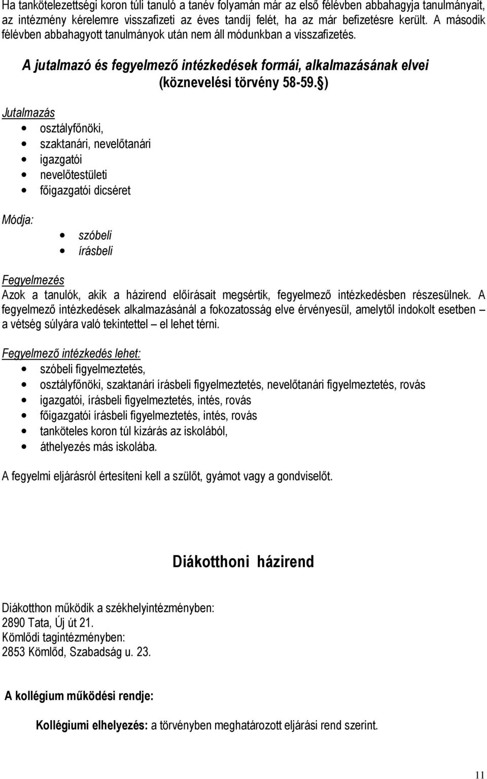 ) Jutalmazás osztályfőnöki, szaktanári, nevelőtanári igazgatói nevelőtestületi főigazgatói dicséret Módja: szóbeli írásbeli Fegyelmezés Azok a tanulók, akik a házirend előírásait megsértik,