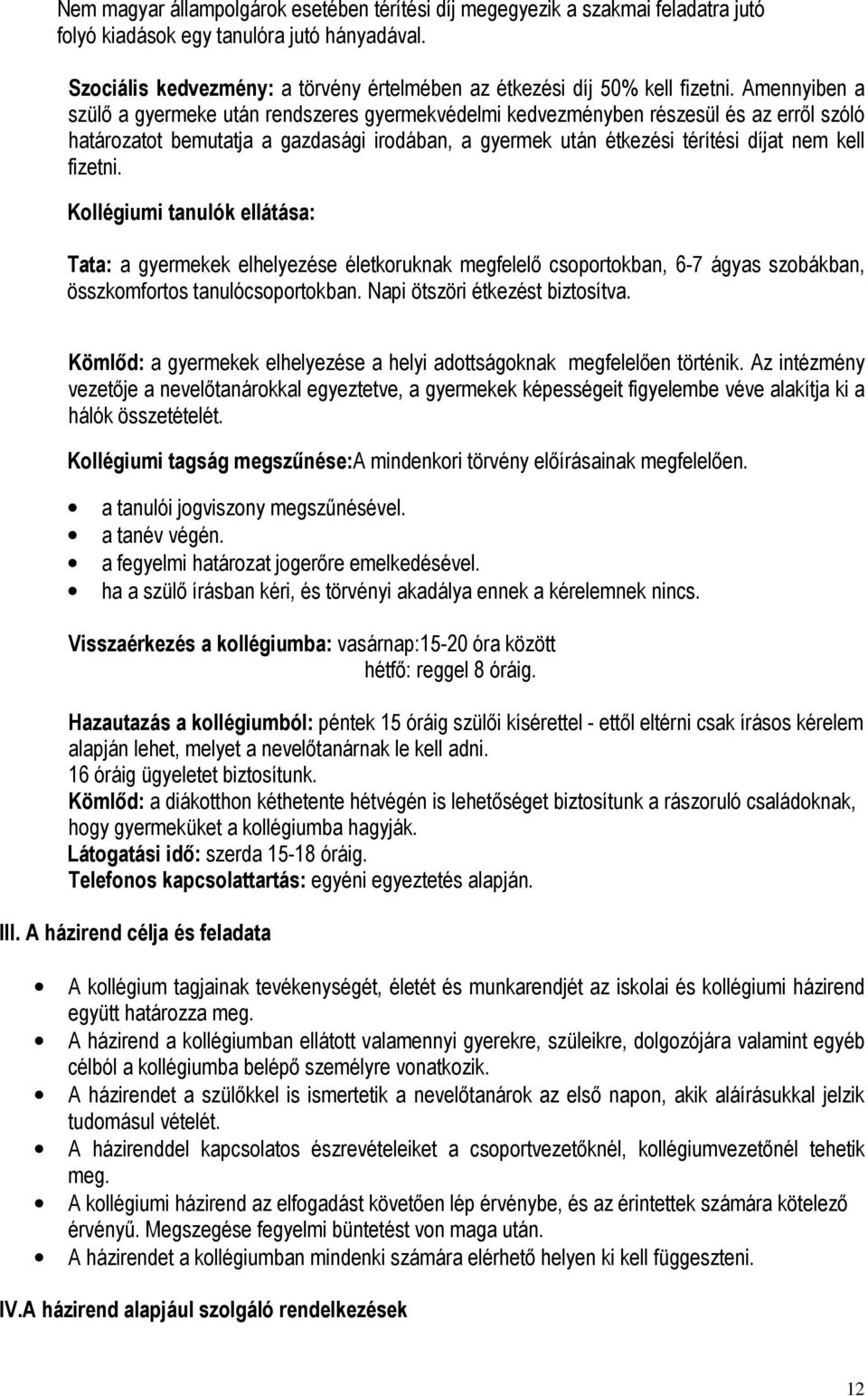 Amennyiben a szülő a gyermeke után rendszeres gyermekvédelmi kedvezményben részesül és az erről szóló határozatot bemutatja a gazdasági irodában, a gyermek után étkezési térítési díjat nem kell