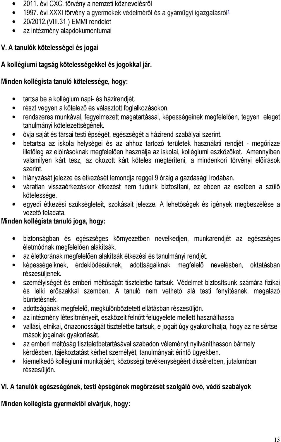 részt vegyen a kötelező és választott foglalkozásokon. rendszeres munkával, fegyelmezett magatartással, képességeinek megfelelően, tegyen eleget tanulmányi kötelezettségének.