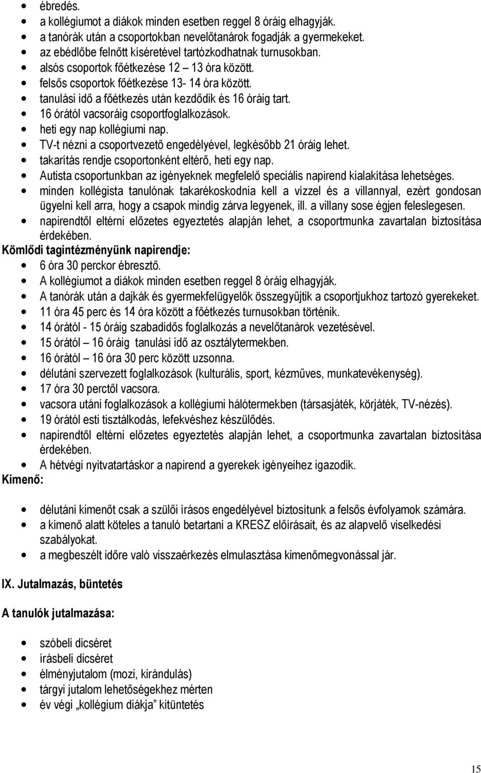 tanulási idő a főétkezés után kezdődik és 16 óráig tart. 16 órától vacsoráig csoportfoglalkozások. heti egy nap kollégiumi nap. TV-t nézni a csoportvezető engedélyével, legkésőbb 21 óráig lehet.