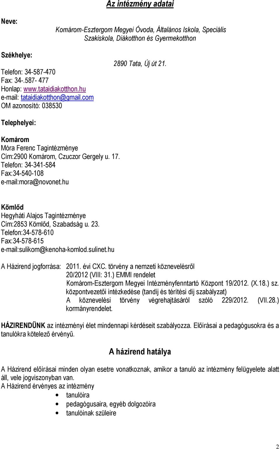 Telefon: 34-341-584 Fax:34-540-108 e-mail:mora@novonet.hu Kömlőd Hegyháti Alajos Tagintézménye Cím:2853 Kömlőd, Szabadság u. 23. Telefon:34-578-610 Fax:34-578-615 e-mail:sulikom@kenoha-komlod.sulinet.