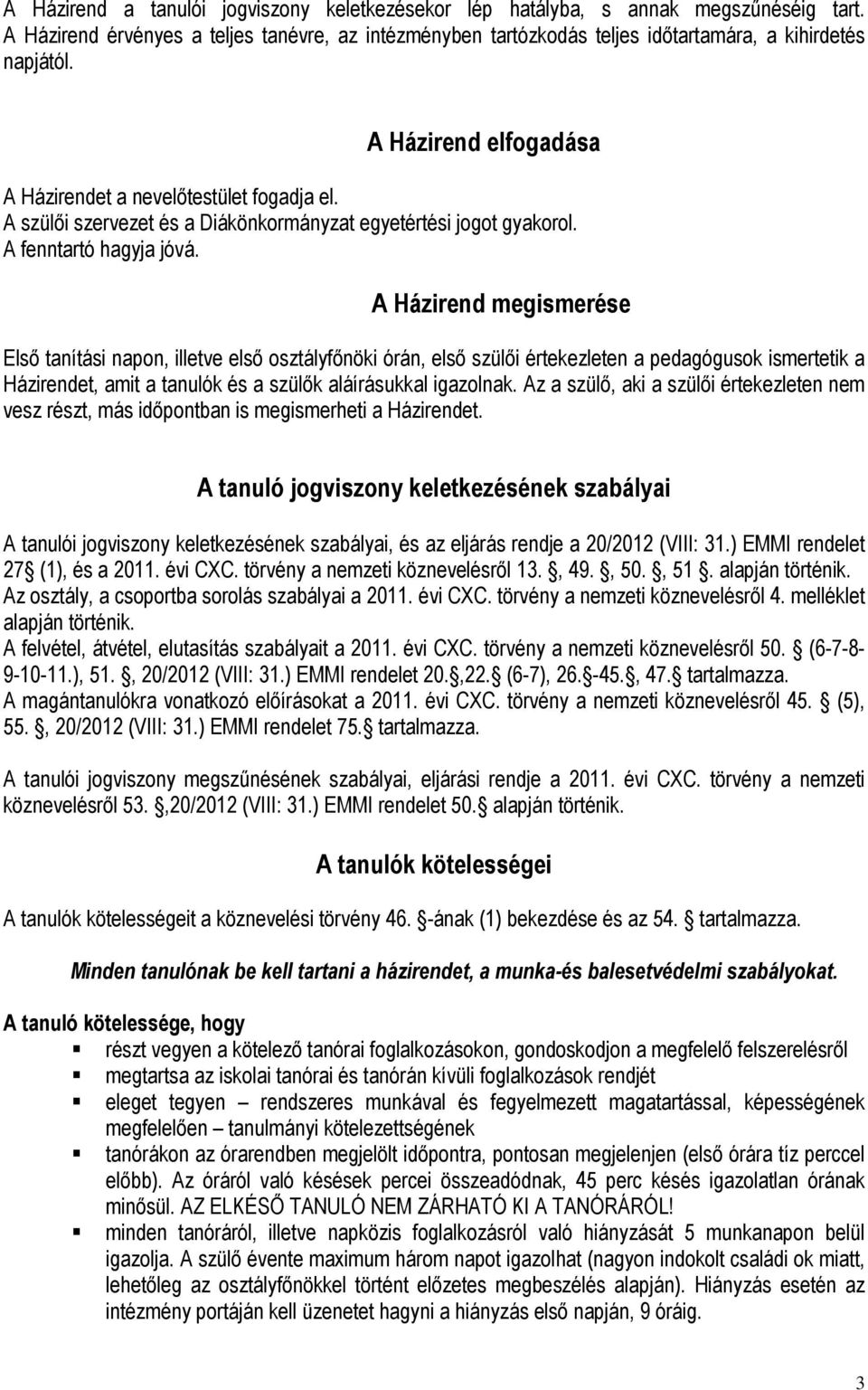 A Házirend megismerése Első tanítási napon, illetve első osztályfőnöki órán, első szülői értekezleten a pedagógusok ismertetik a Házirendet, amit a tanulók és a szülők aláírásukkal igazolnak.