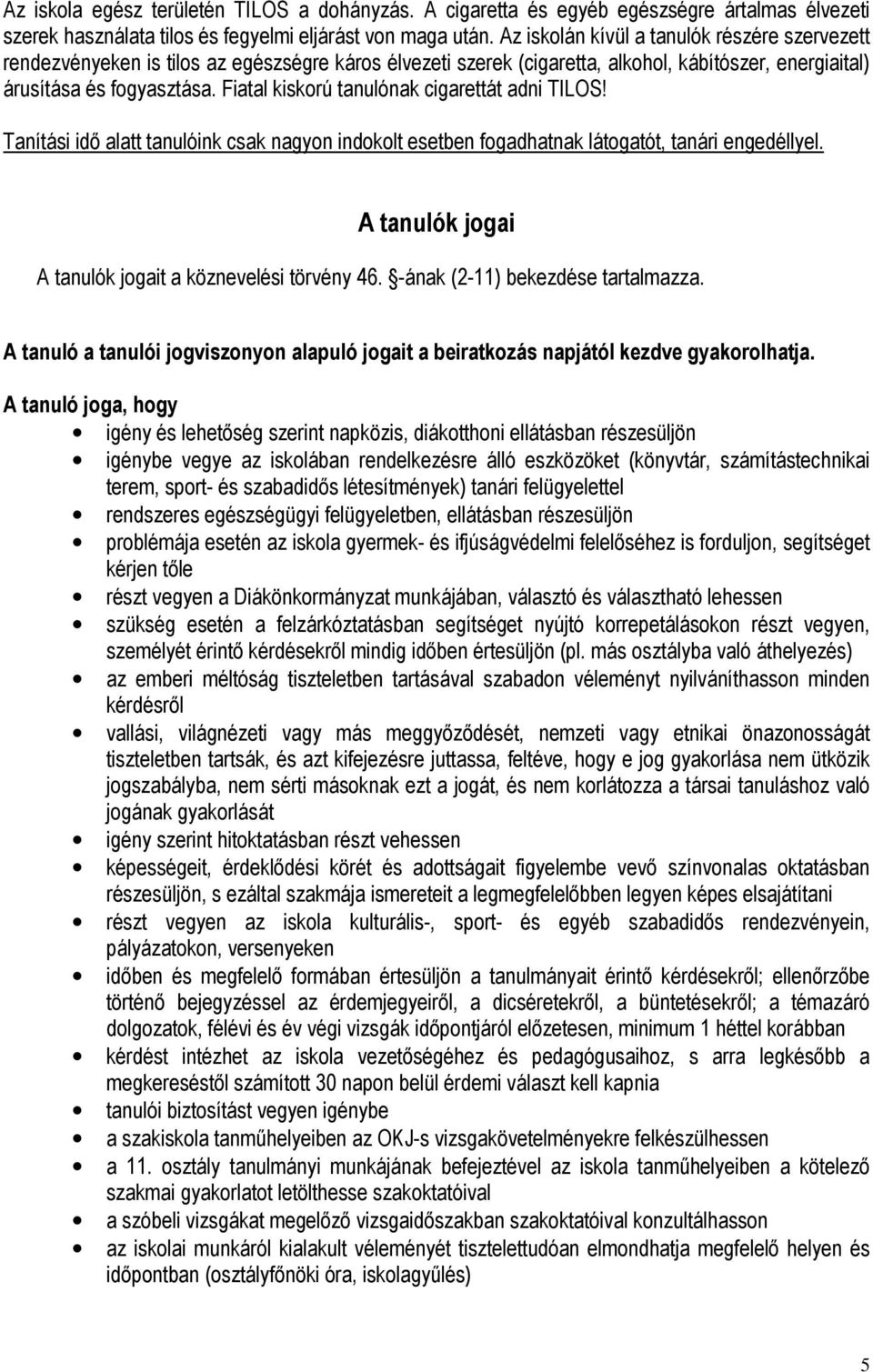 Fiatal kiskorú tanulónak cigarettát adni TILOS! Tanítási idő alatt tanulóink csak nagyon indokolt esetben fogadhatnak látogatót, tanári engedéllyel.